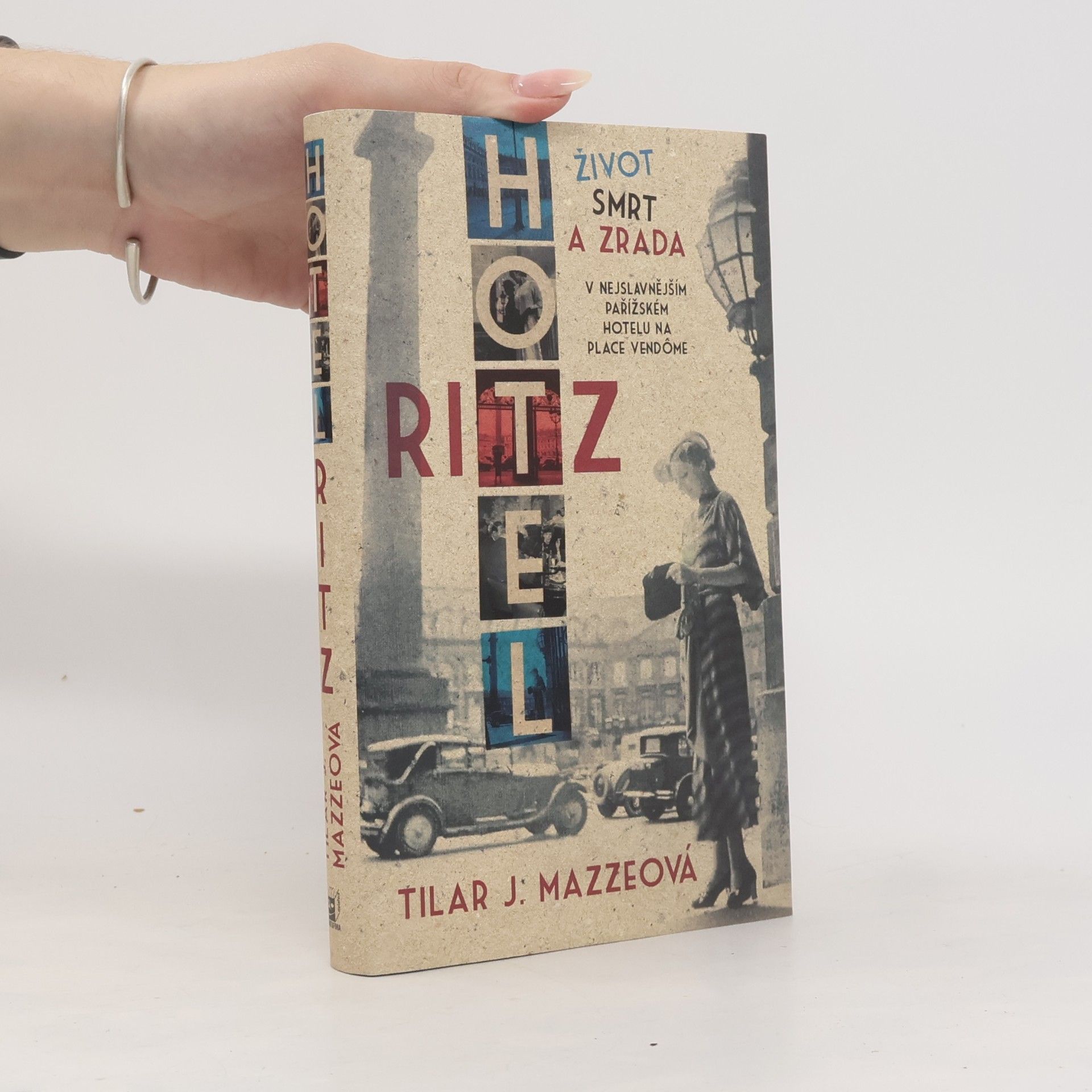 Tilar J. Mazzeo Hotel Ritz : život, smrt a zrada v nejslavnějším pařížském hotelu na Place Vendôme