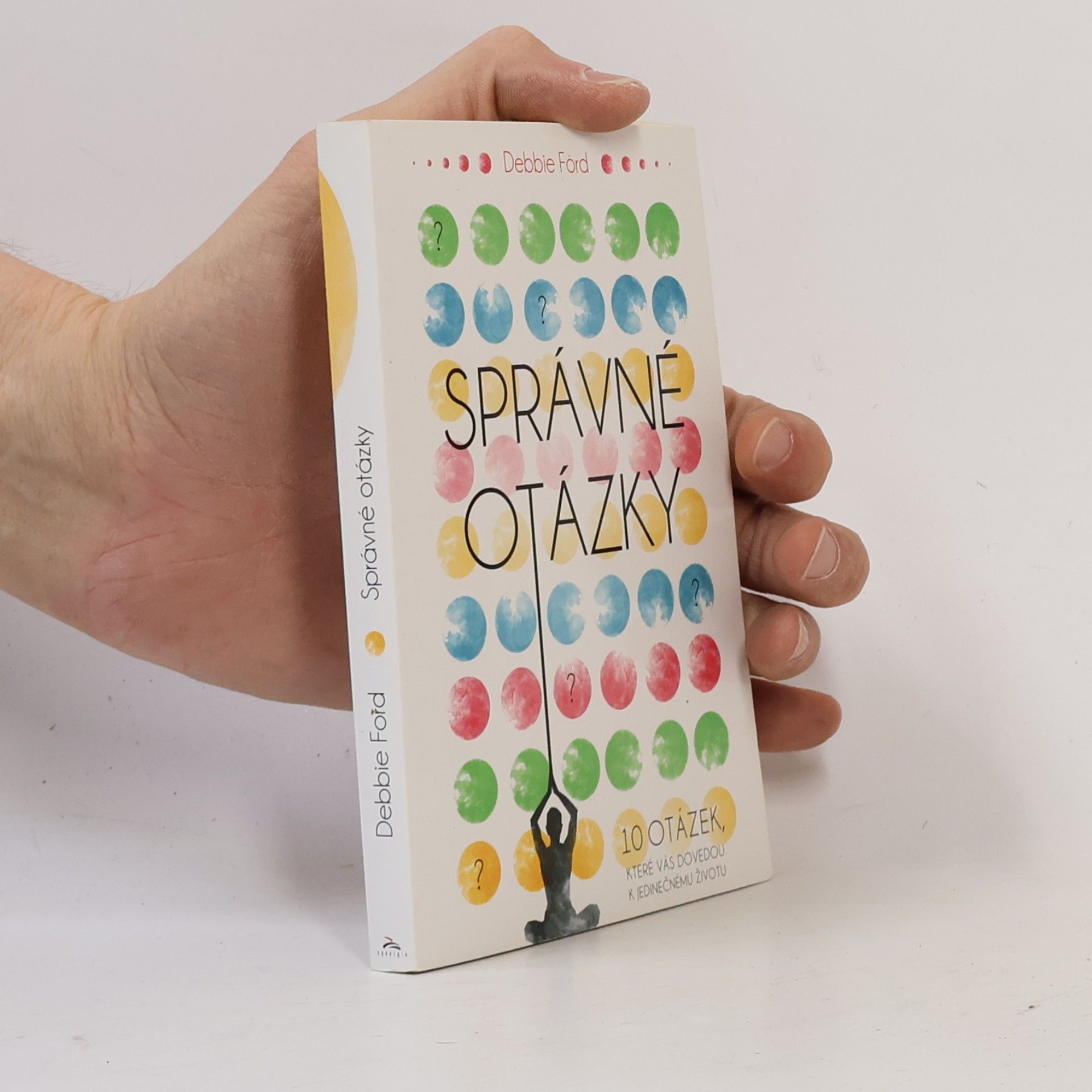 Debbie Ford Správné otázky : 10 otázek, které vás dovedou k jedinečnému životu