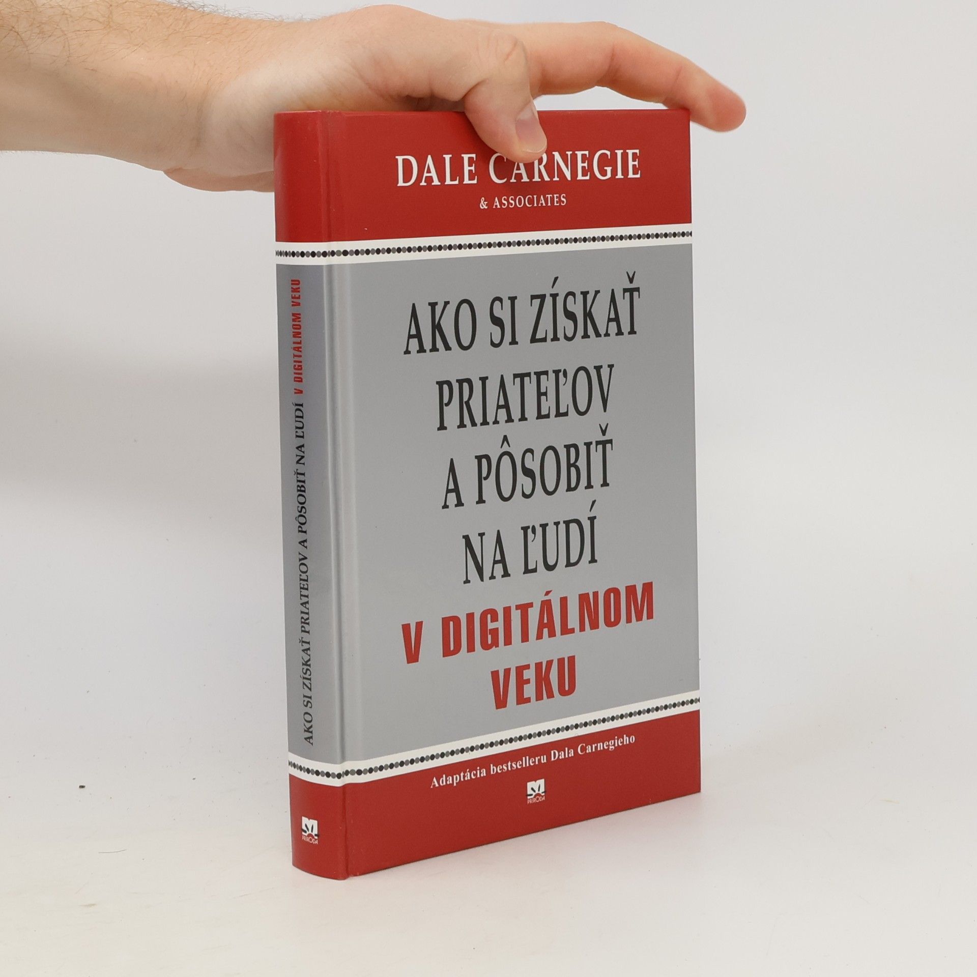 Dale Carnegie Ako si získať priateľov a pôsobiť na ľudí v digitálnom veku