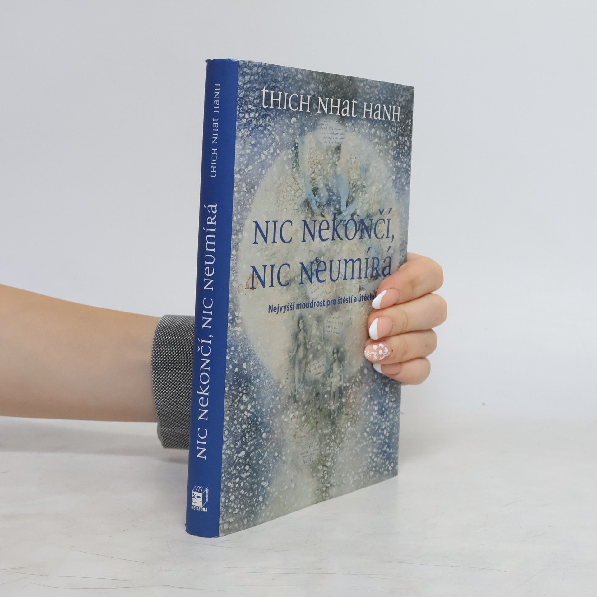 Thích Nhất Hạnh Nic nekončí, nic neumírá : nejvyšší moudrost pro štěstí a útěchu