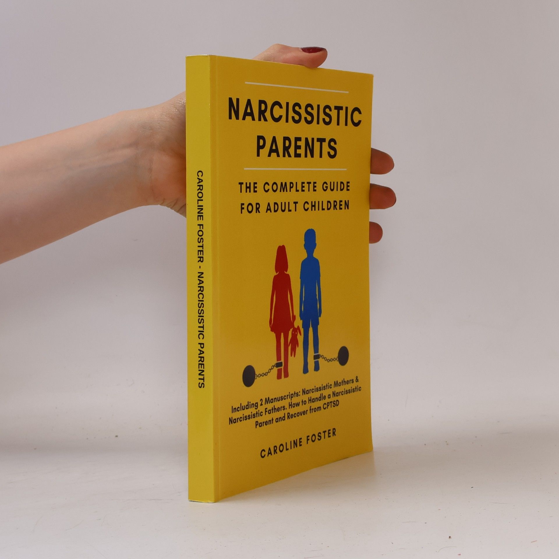 Caroline Bell Foster Narcissistic Parents. The Complete Guide for Adult Children, Including 2 Manuscripts