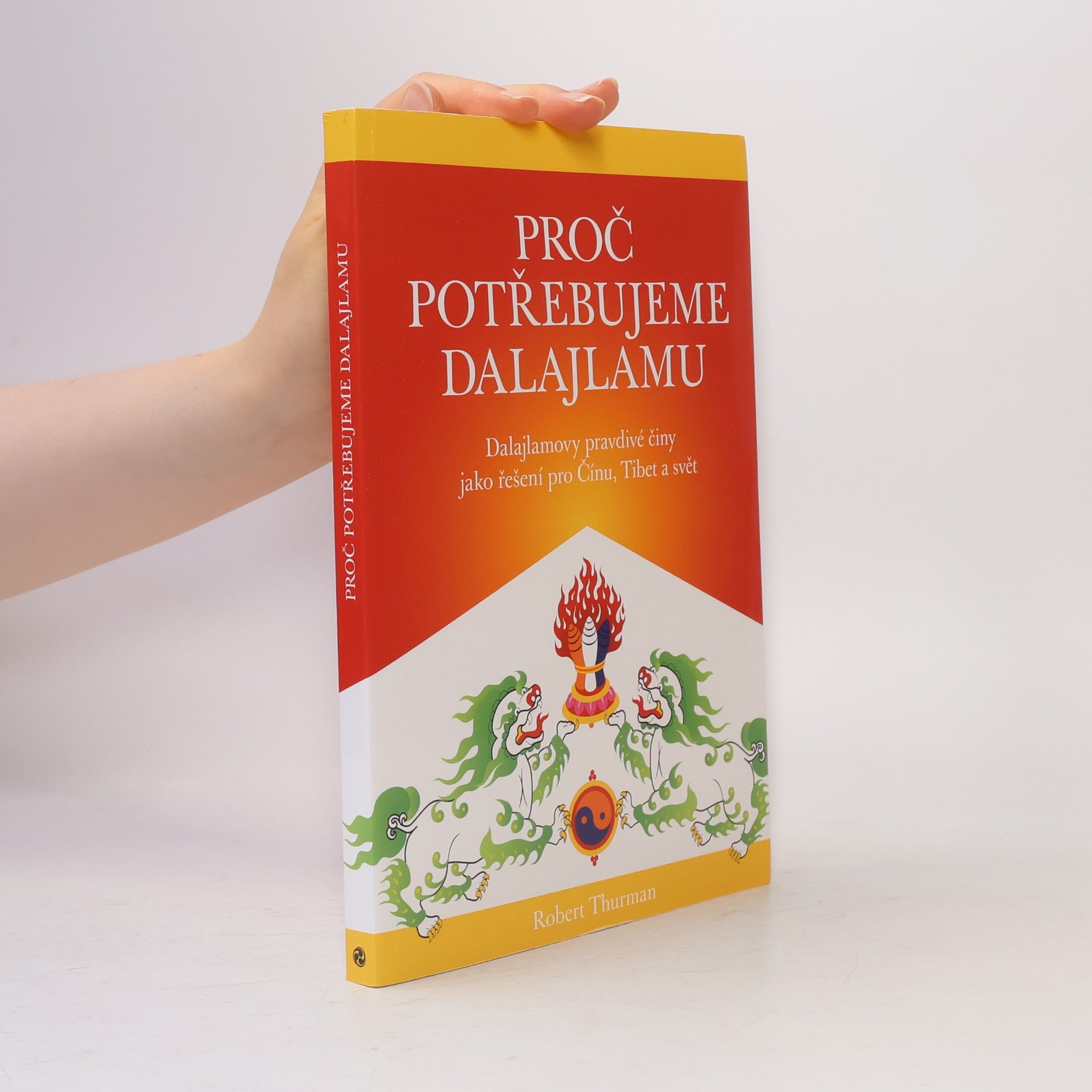 Robert Thurman Proč potřebujeme dalajlamu : dalajlamovy pravdivé činy jako politické řešení pro Čínu, Tibet a svět
