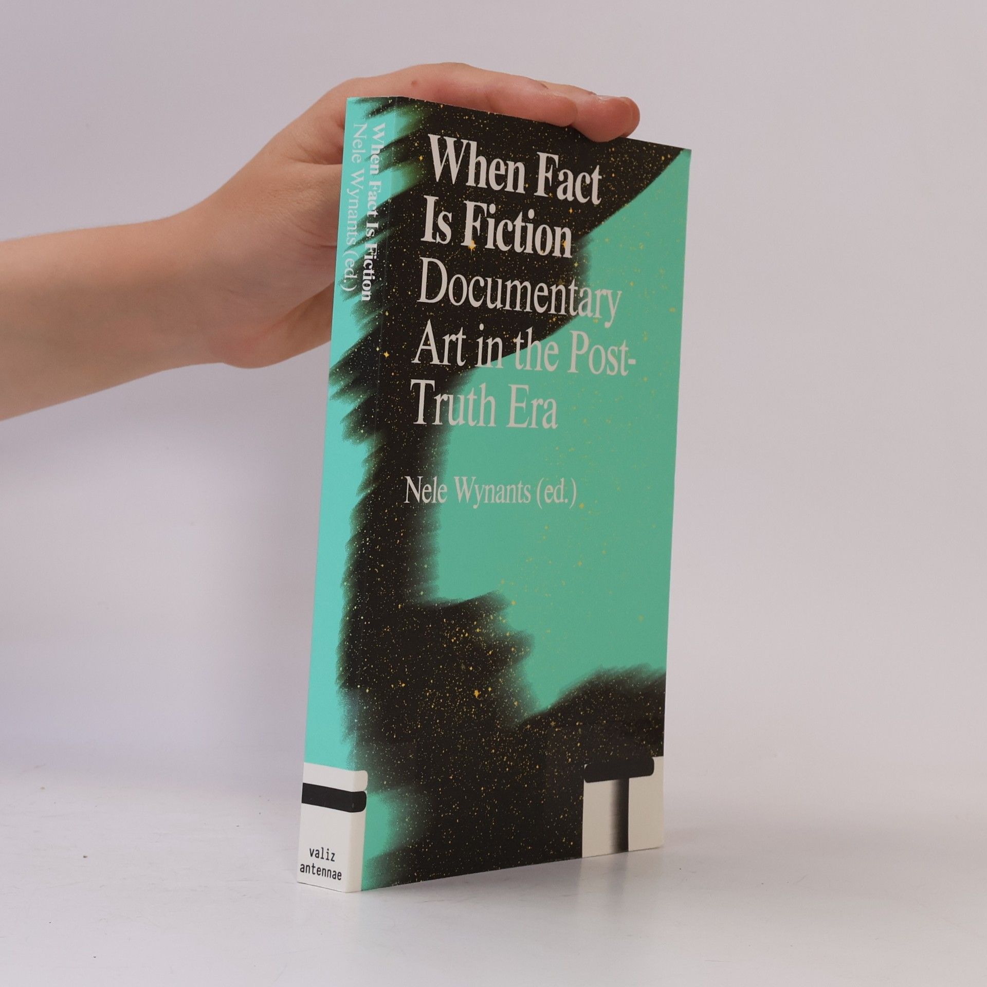 Nele Wynants When Fact is Fiction. Documentary Art in the Post-Truth Era