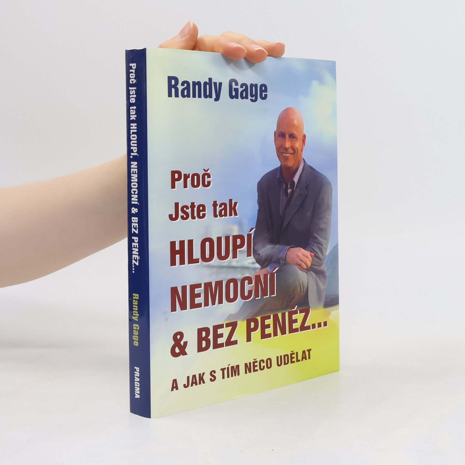 Randy Paul Gage Proč jste tak hloupí, nemocní & bez peněz - a jak s tím něco udělat