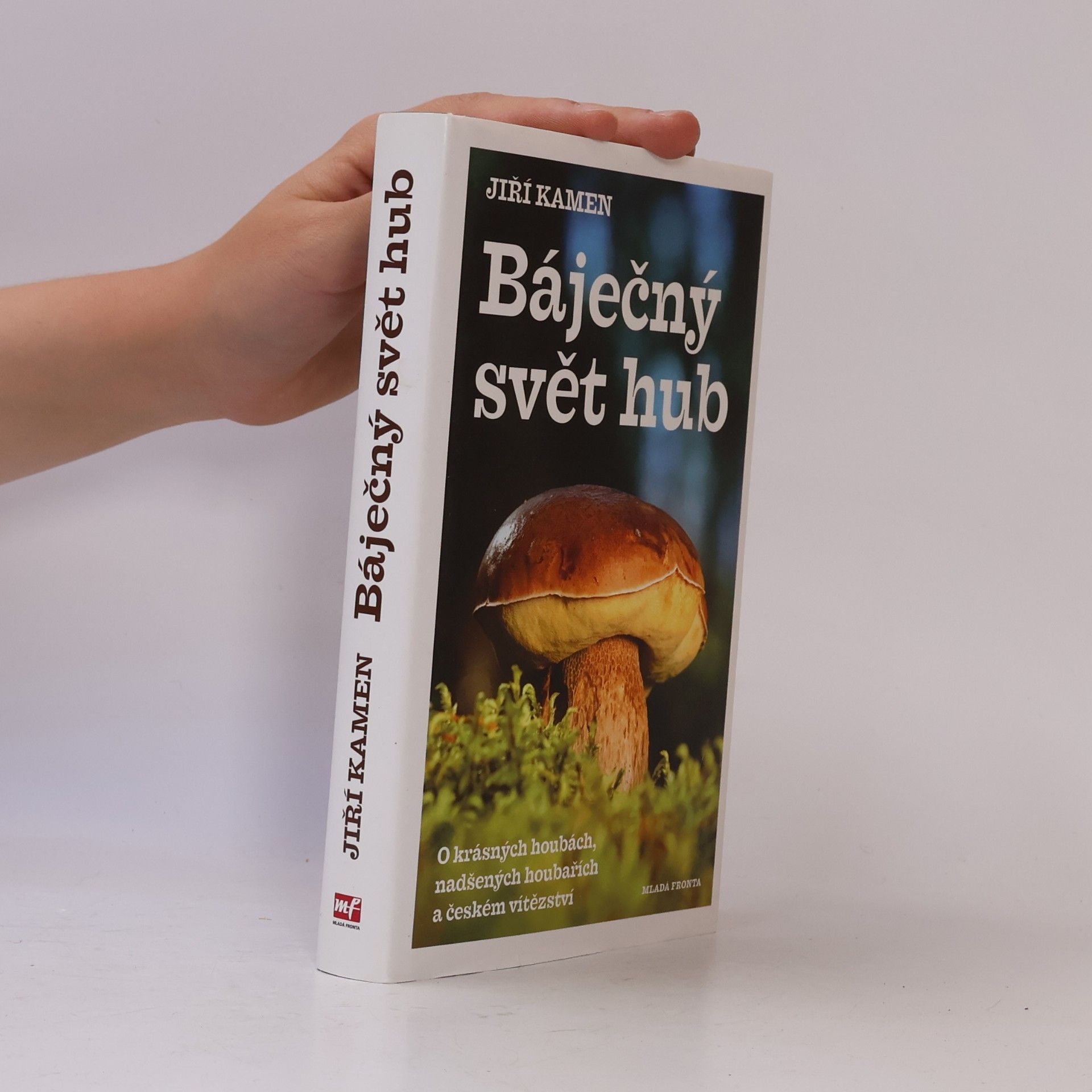 Jiří Kamen Báječný svět hub: O krásných houbách, nadšených houbařích a českém vítězství