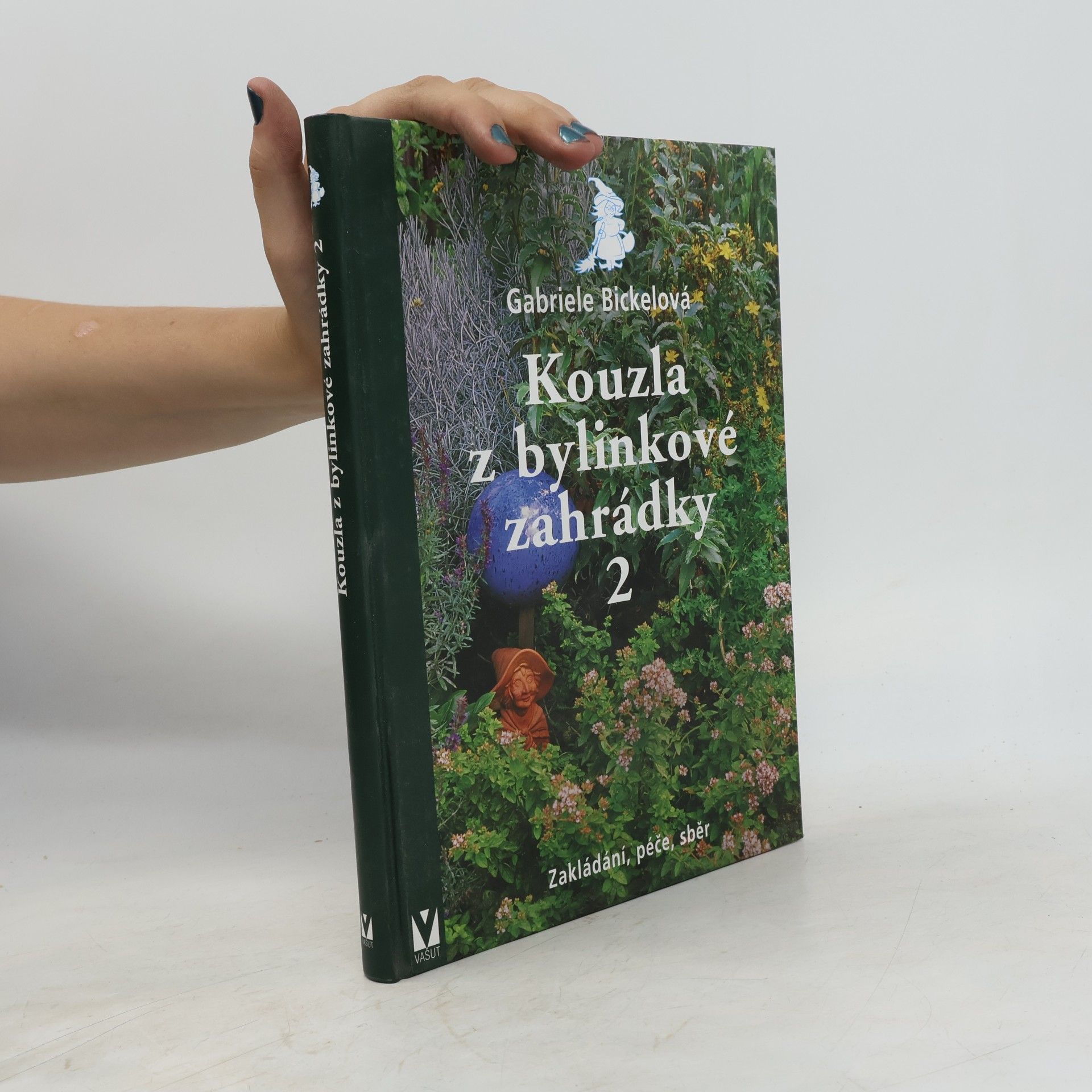 Gabriela Bickel Kouzla z bylinkové zahrádky 2 - Zakládání, péče, sběr