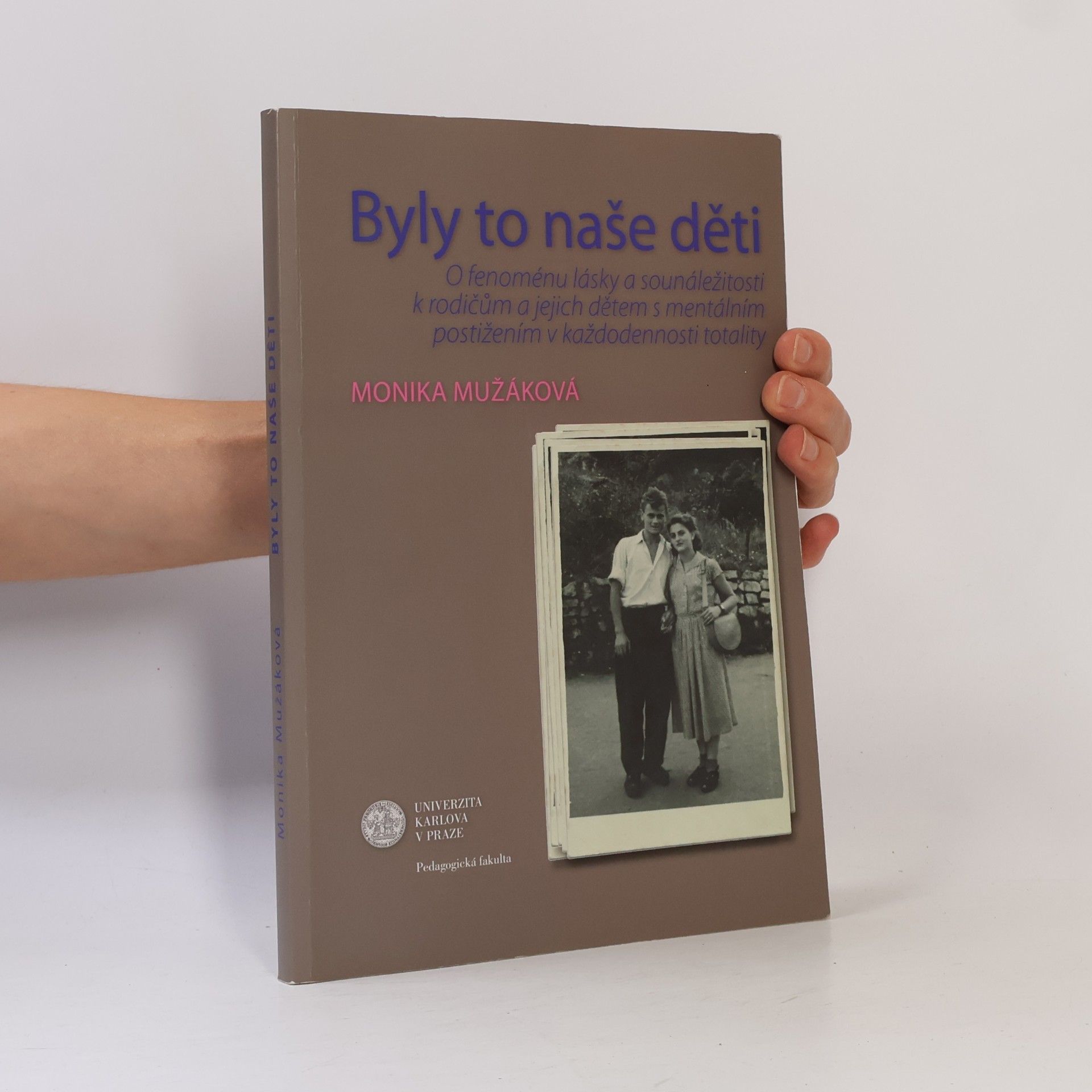 Monika Mužáková Byly to naše děti. O fenoménu lásky a sounáležitosti k rodičům a jejich dětem s mentálním postižením v každodennosti totality