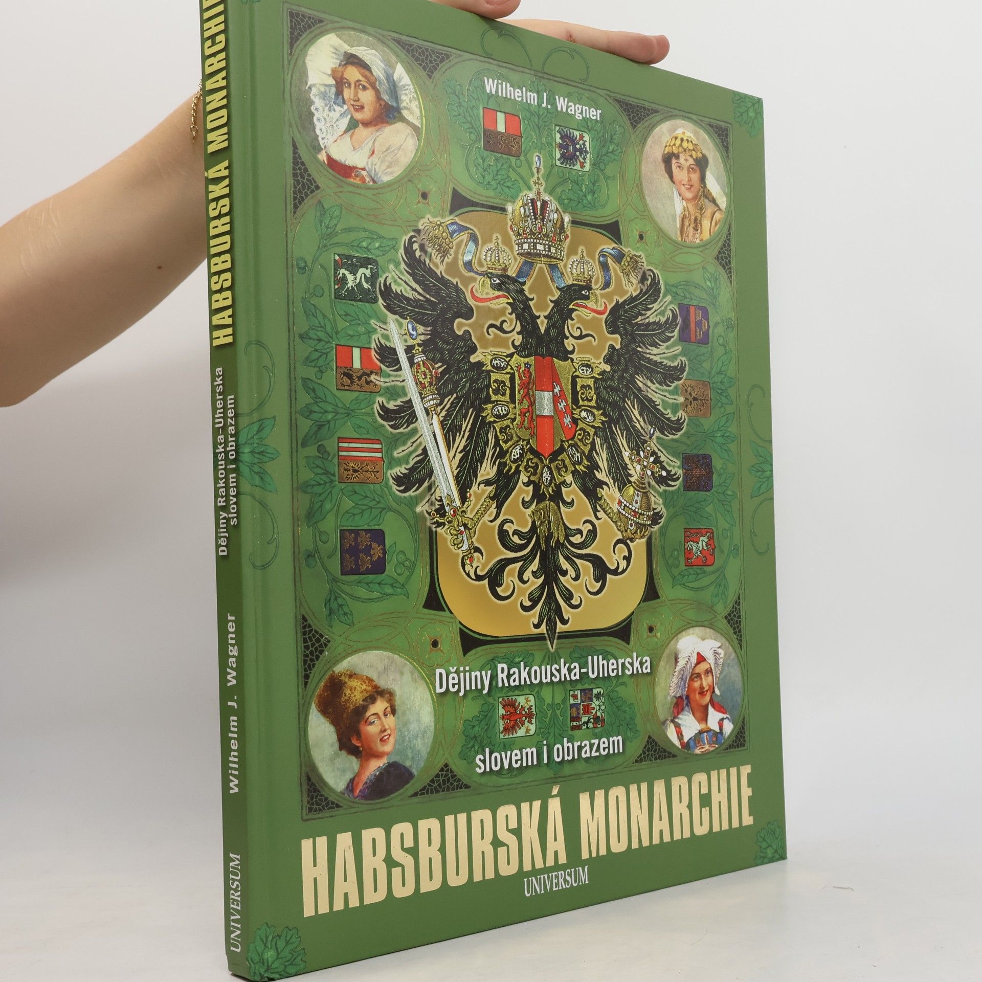 Wilhelm J. Wagner Habsburská monarchie. Dějiny Rakouska-Uherska slovem i obrazem.