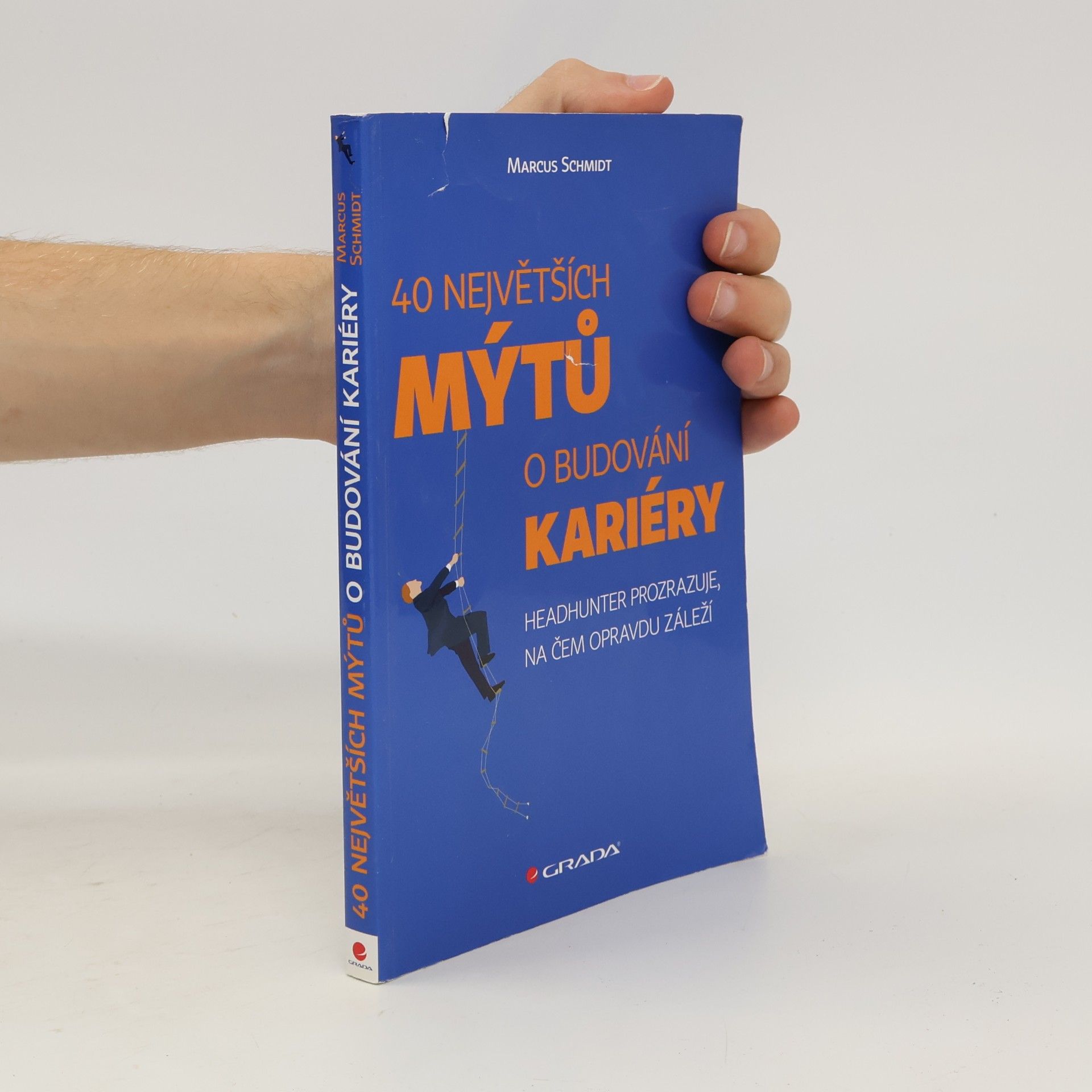 Marcus Schmidt 40 největších mýtů o budování kariéry : headhunter prozrazuje, na čem opravdu záleží