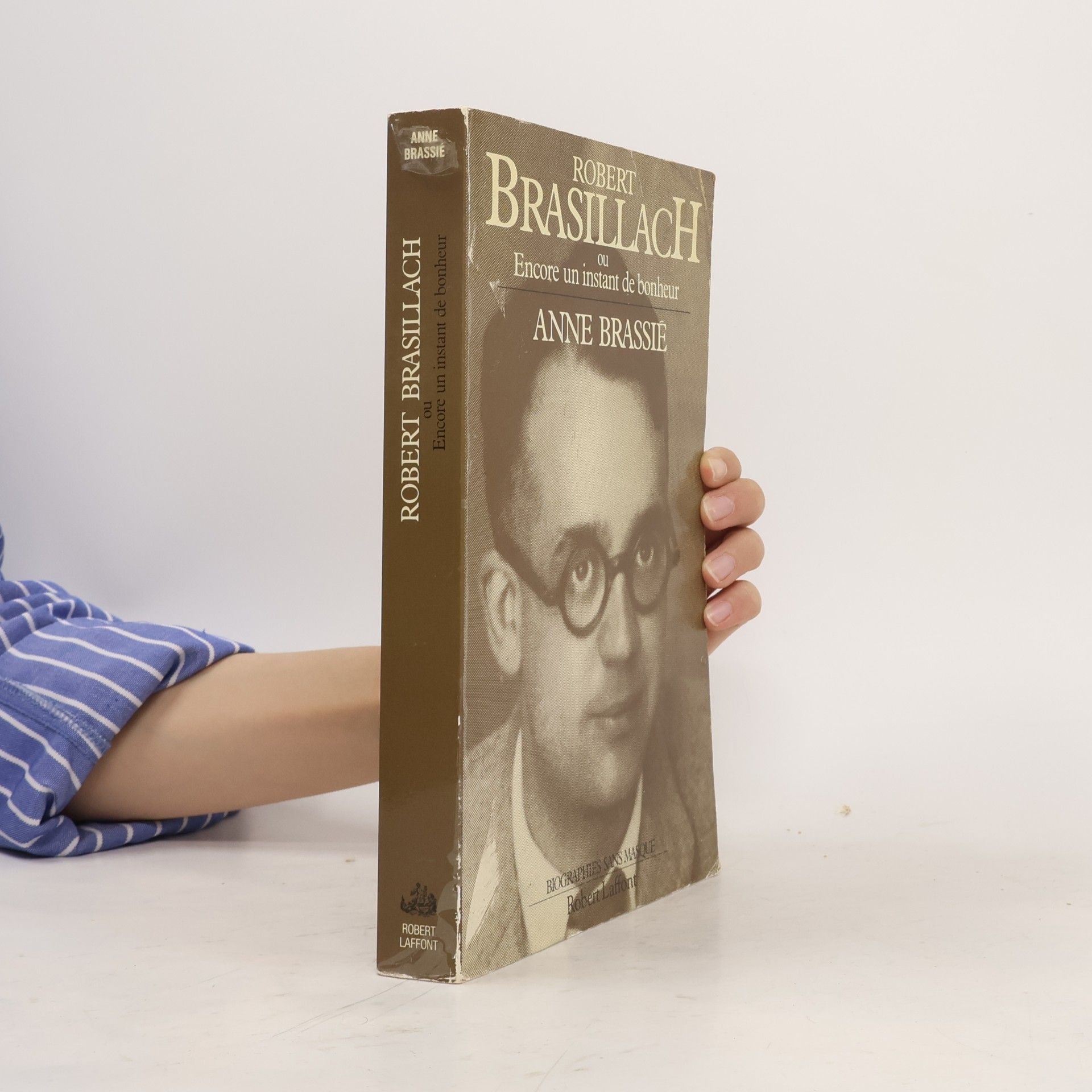 Anne Brassié Biographies sans masque: Robert Brasillach, ou, encore un instant de bonheur