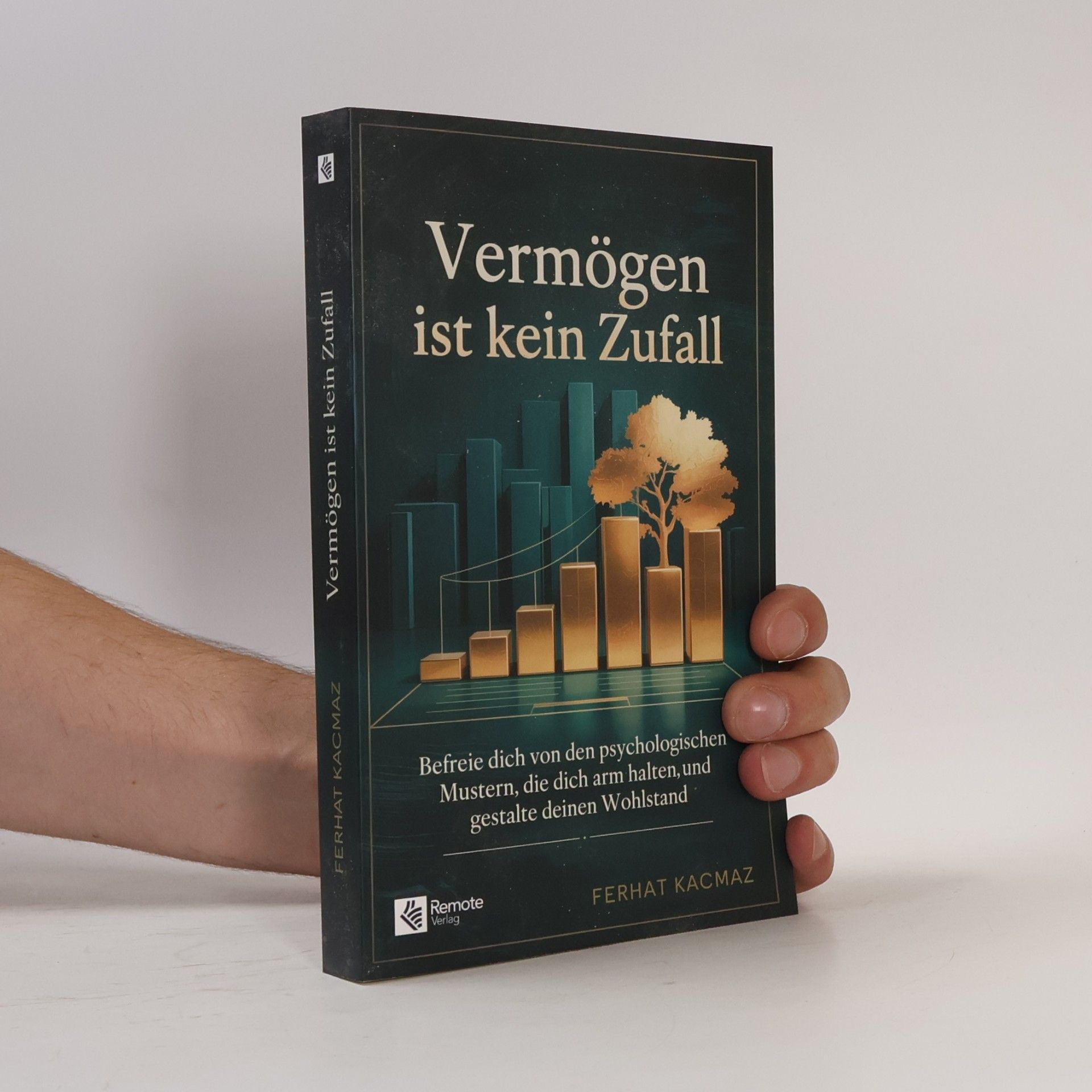 Ferhat Kacmaz Vermögen ist kein Zufall: Befreie dich von den psychologischen Mustern, die dich arm halten, und gestalte deinen Wohlstand