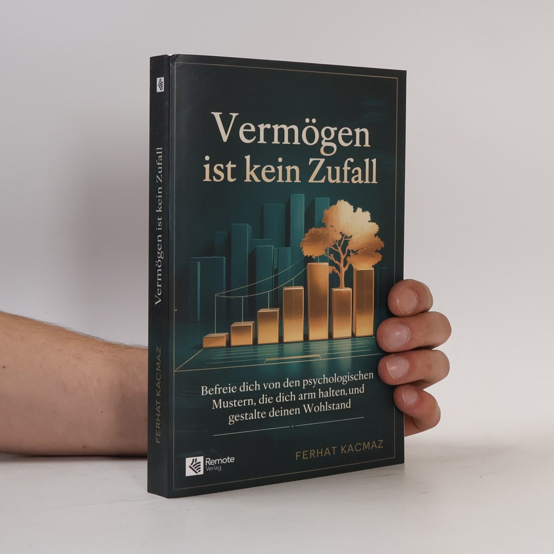 Ferhat Kacmaz Vermögen ist kein Zufall: Befreie dich von den psychologischen Mustern, die dich arm halten, und gestalte deinen Wohlstand
