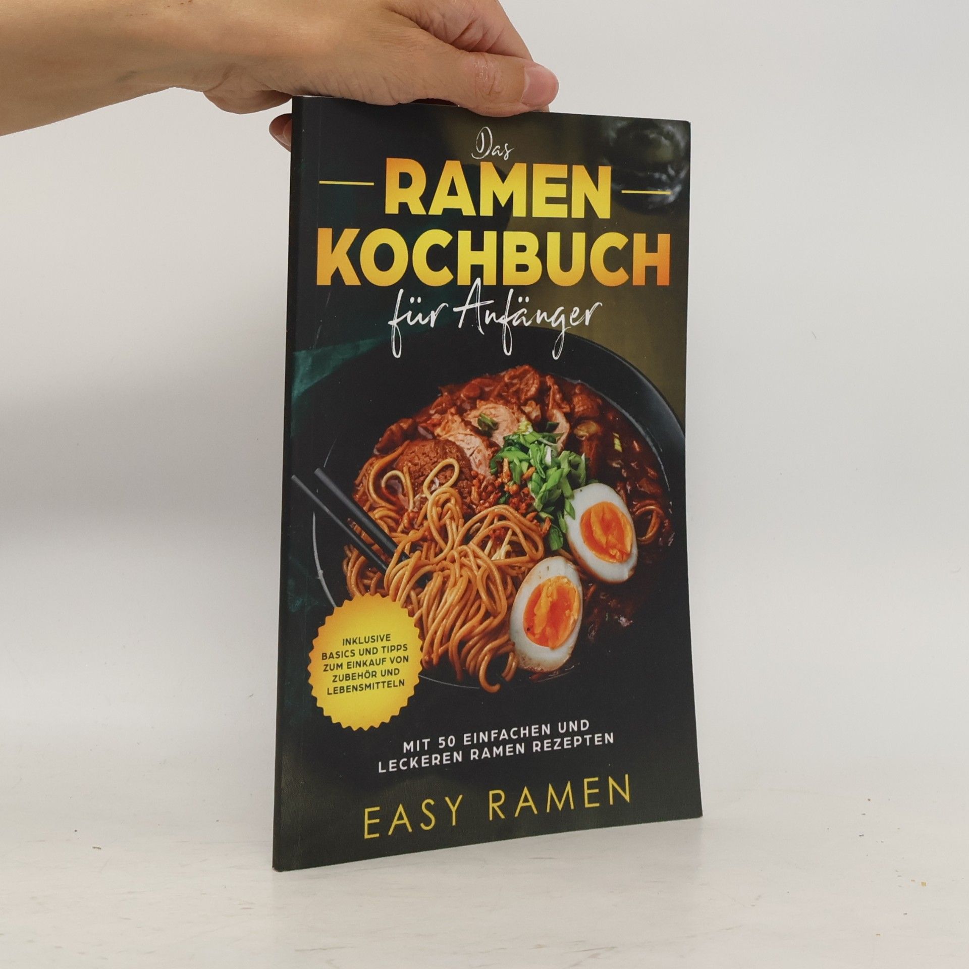 Easy Ramen Das Ramen Kochbuch für Anfänger mit 50 einfachen und leckeren Rezepten - inklusive Basics und Tipps zum Einkauf von Zubehör und Lebensmitteln