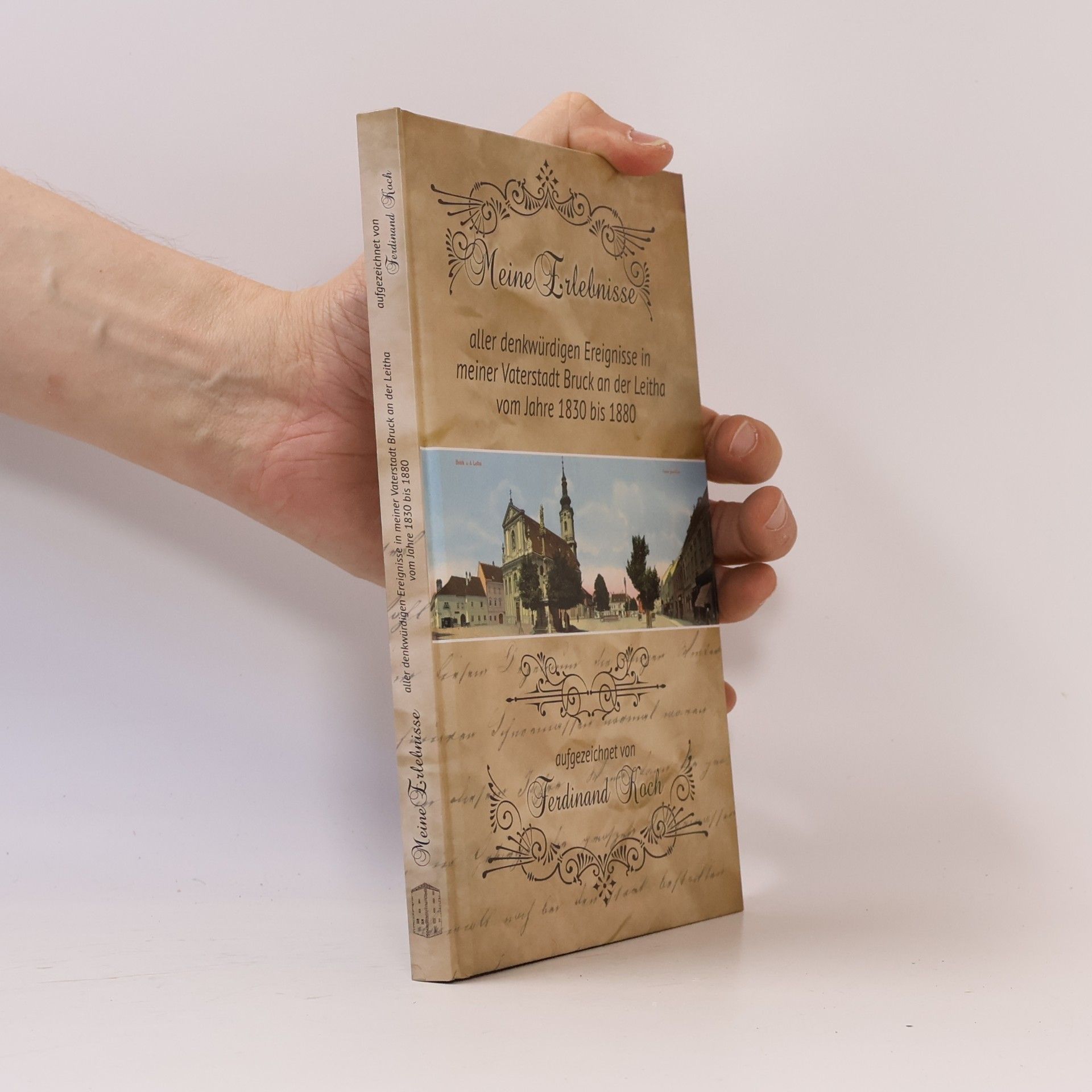 Meine Erlebnisse aller denkwurdigen Ereignisse in meiner Vaterstadt Bruck an der Leitha vom Jahre 1830 bis 1880