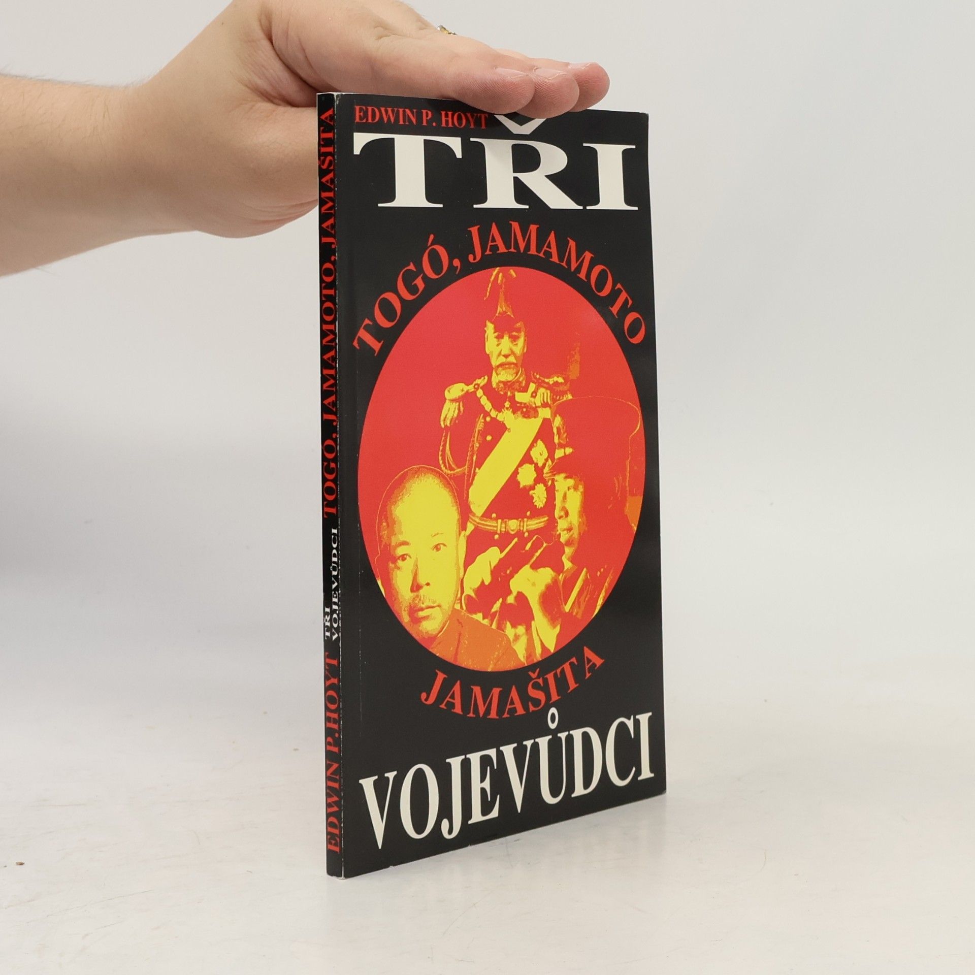 Edwin Palmer Hoyt Tři vojevůdci: Heihačiró Togó, Isoroku Jamamoto, Tomojuki Jamašita