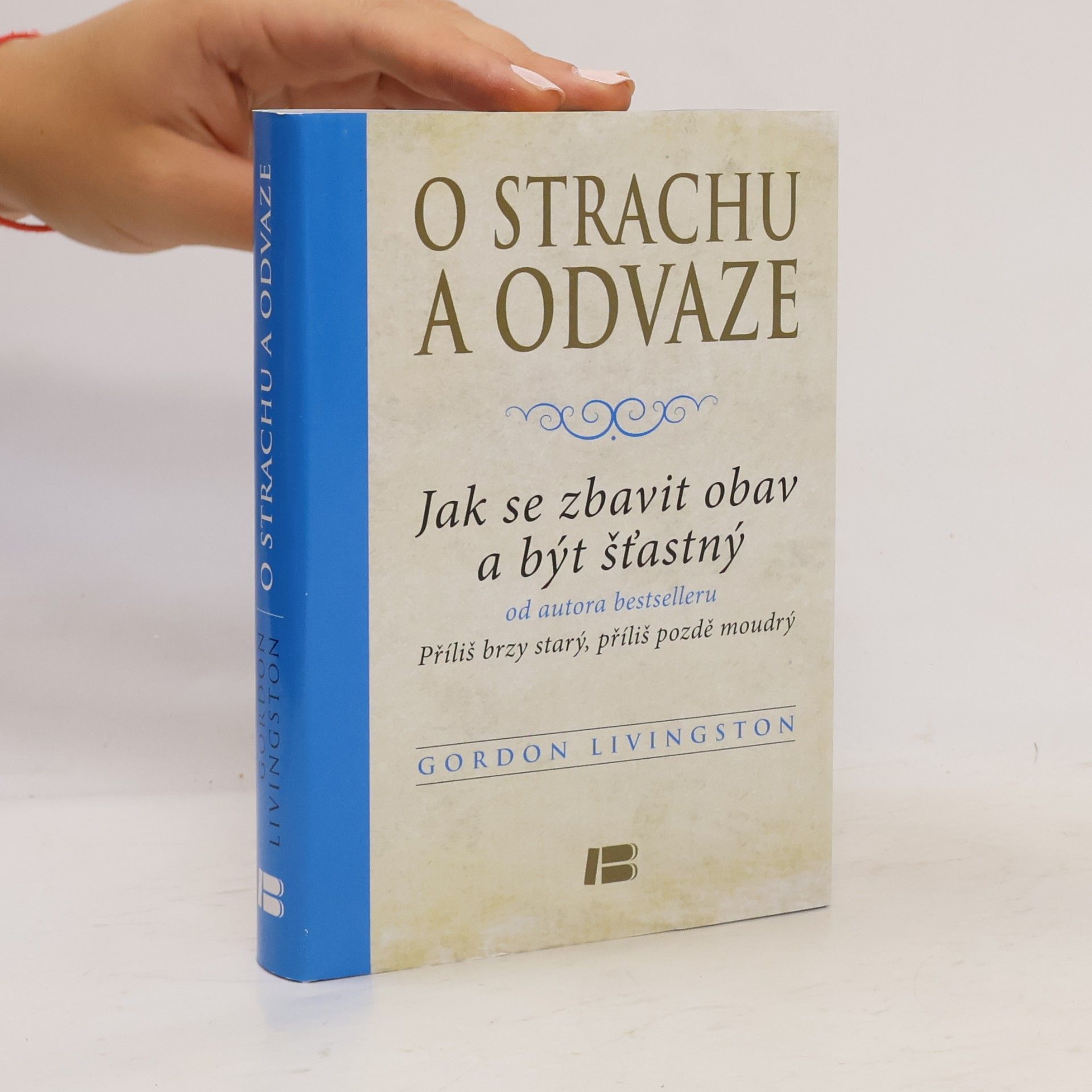 Gordon Livingston O strachu a odvaze: Jak se zbavit obav a být šťastný