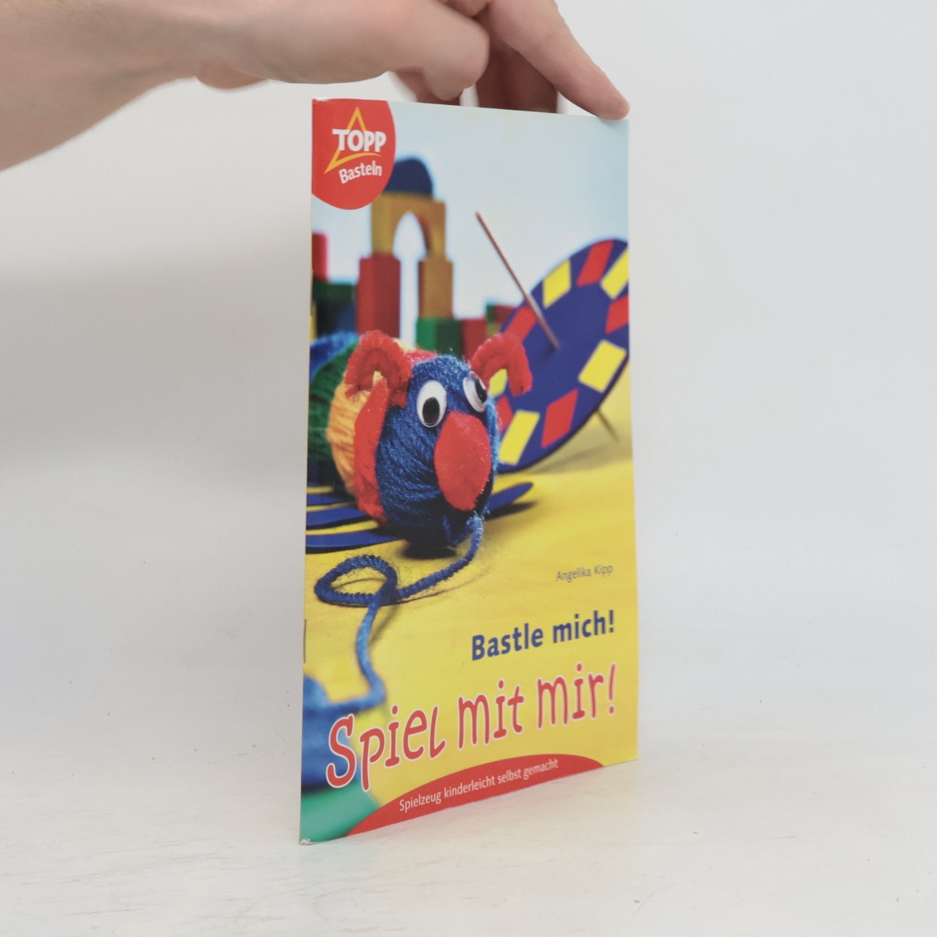 Angelika Kipp Bastle mich! Spiel mit mir! Spielzeug kinderleicht selbst gemacht.