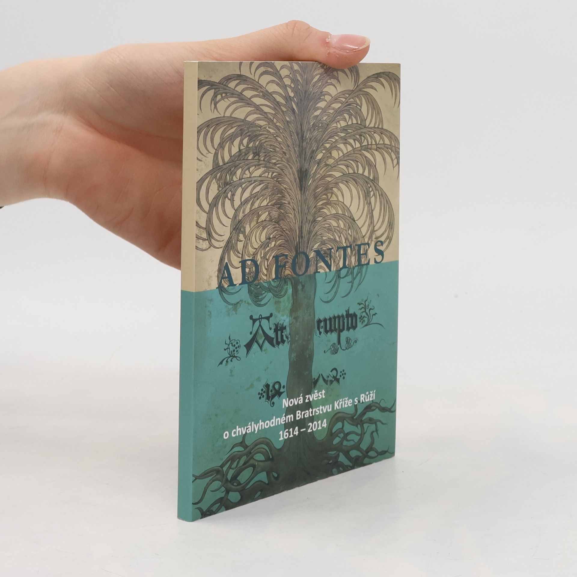 Various authors Ad fontes: Nová zvěst o chvályhodném Bratrstvu Kříže s Růží 1614 – 2014