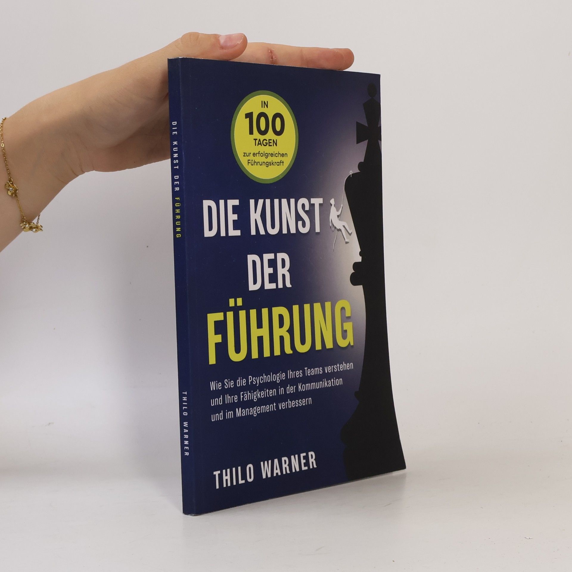 Thilo Warner Die Kunst der Führung – In 100 Tagen zur erfolgreichen Führungskraft: Wie Sie die Psychologie Ihres Teams verstehen und Ihre Fähigkeiten in der Kommunikation und im Management verbessern