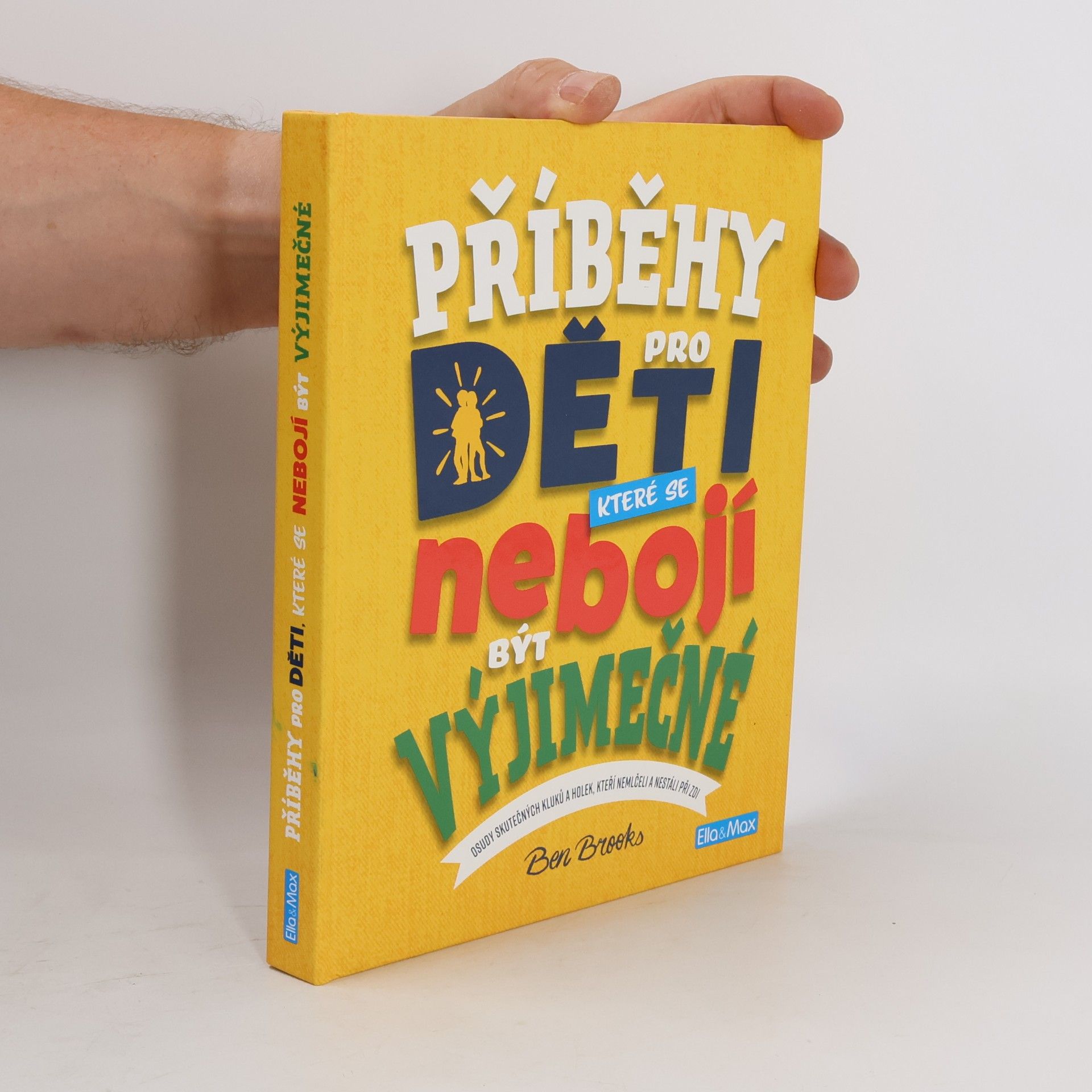 Ben Brooks Příběhy pro děti, které se nebojí být výjimečné : osudy skutečných kluků a holek, kteří nemlčeli a nestáli při zdi
