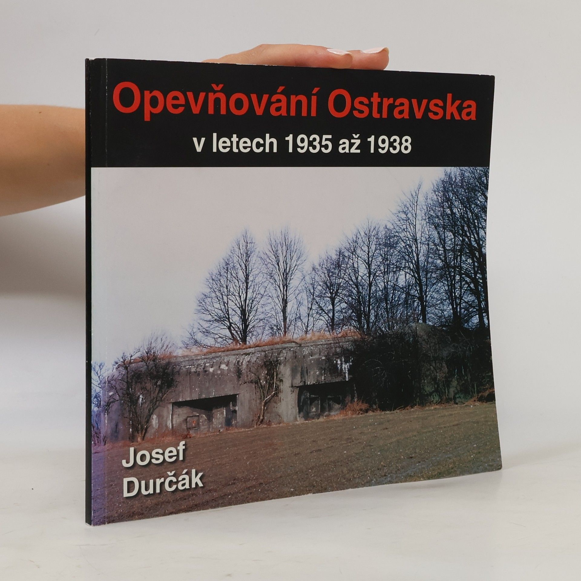 Josef Durčák Opevňování Ostravska v letech 1935 až 1938