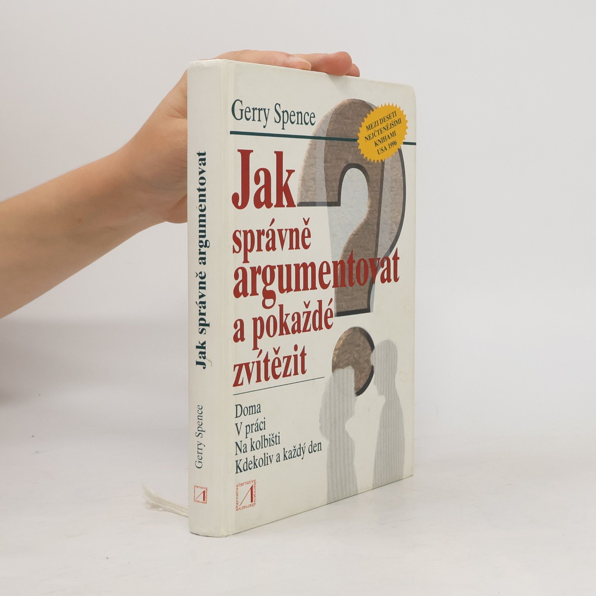 Gerry Spence Jak správně argumentovat a pokaždé zvítězit : doma, v práci, na kolbišti, kdekoliv a každý den