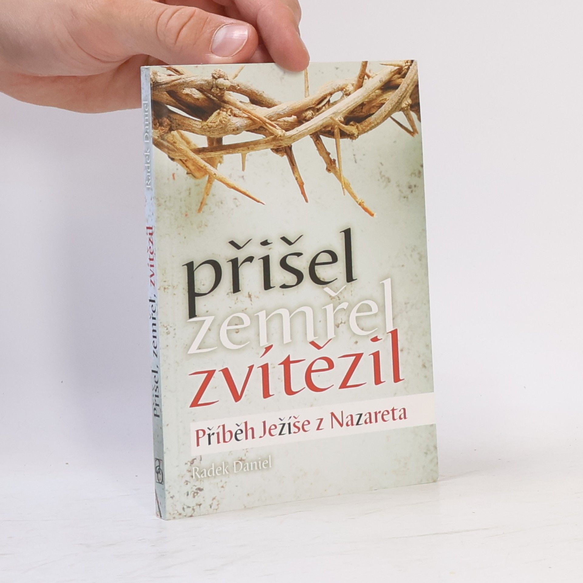 Radek Daniel Přišel, zemřel, zvítězil. Příběh Ježíše z Nazareta