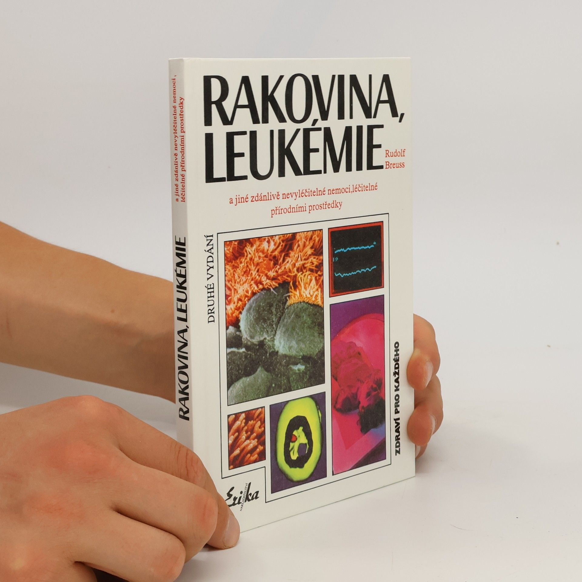 Rudolf Breuss Rakovina, leukémie a jiné zdánlivě nevyléčitelné nemoci, které jsou léčitelné přírodními prostředky: Záznamy z tisíců zkušeností k blahu všeho lidstva na přání mnoha vyléčených pacientů a také na přání dobrých lékařů