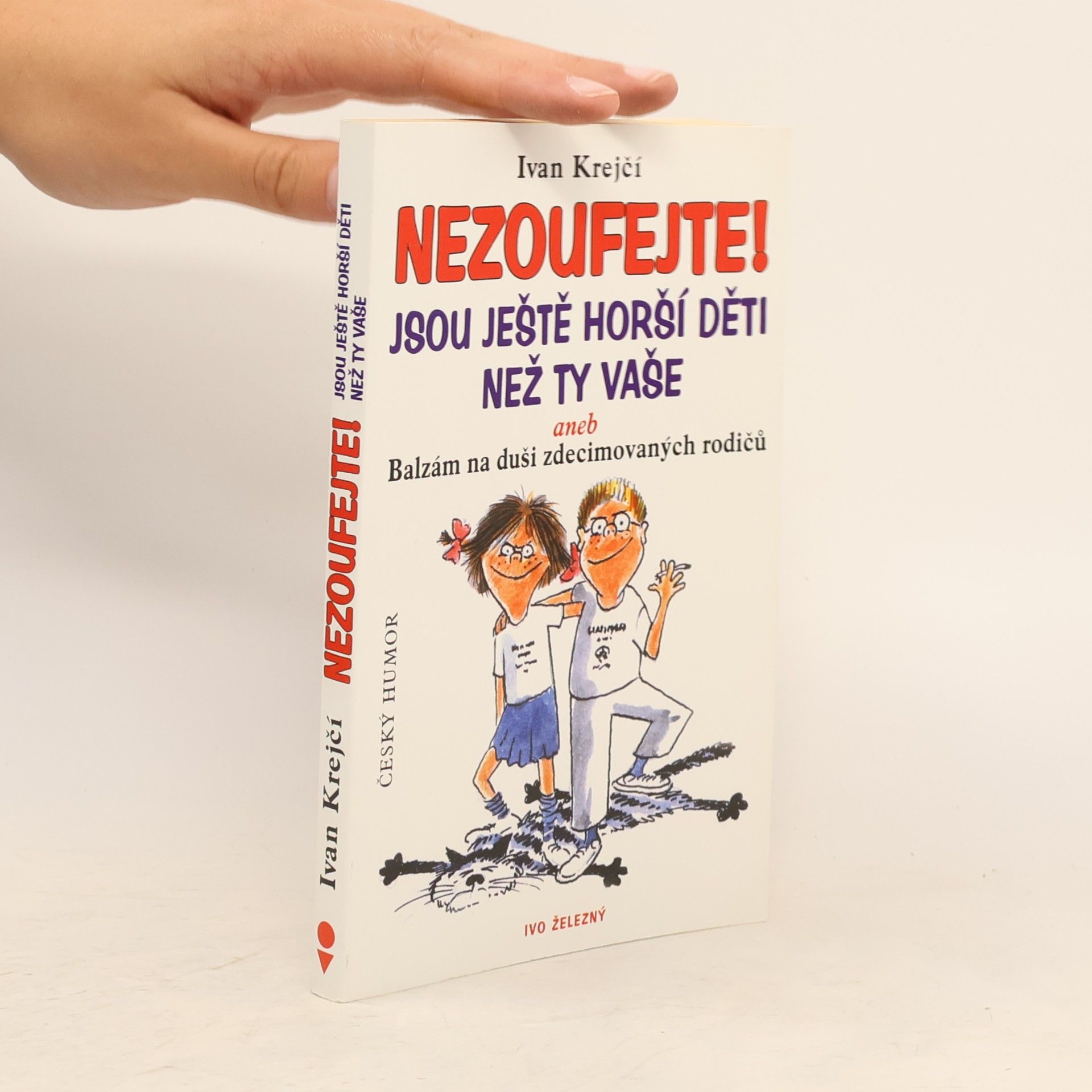 Ivan Krejčí Nezoufejte! Jsou ještě horší děti než ty vaše, aneb, Balzám na duši zdecimovaných rodičů