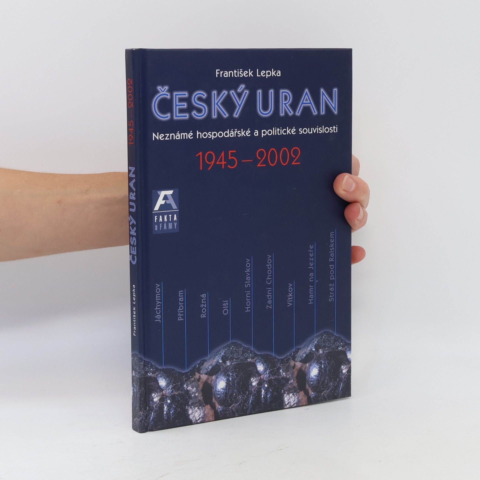 František Lepka Český uran 1945-2002 : neznámé politické a hospodářské souvislosti