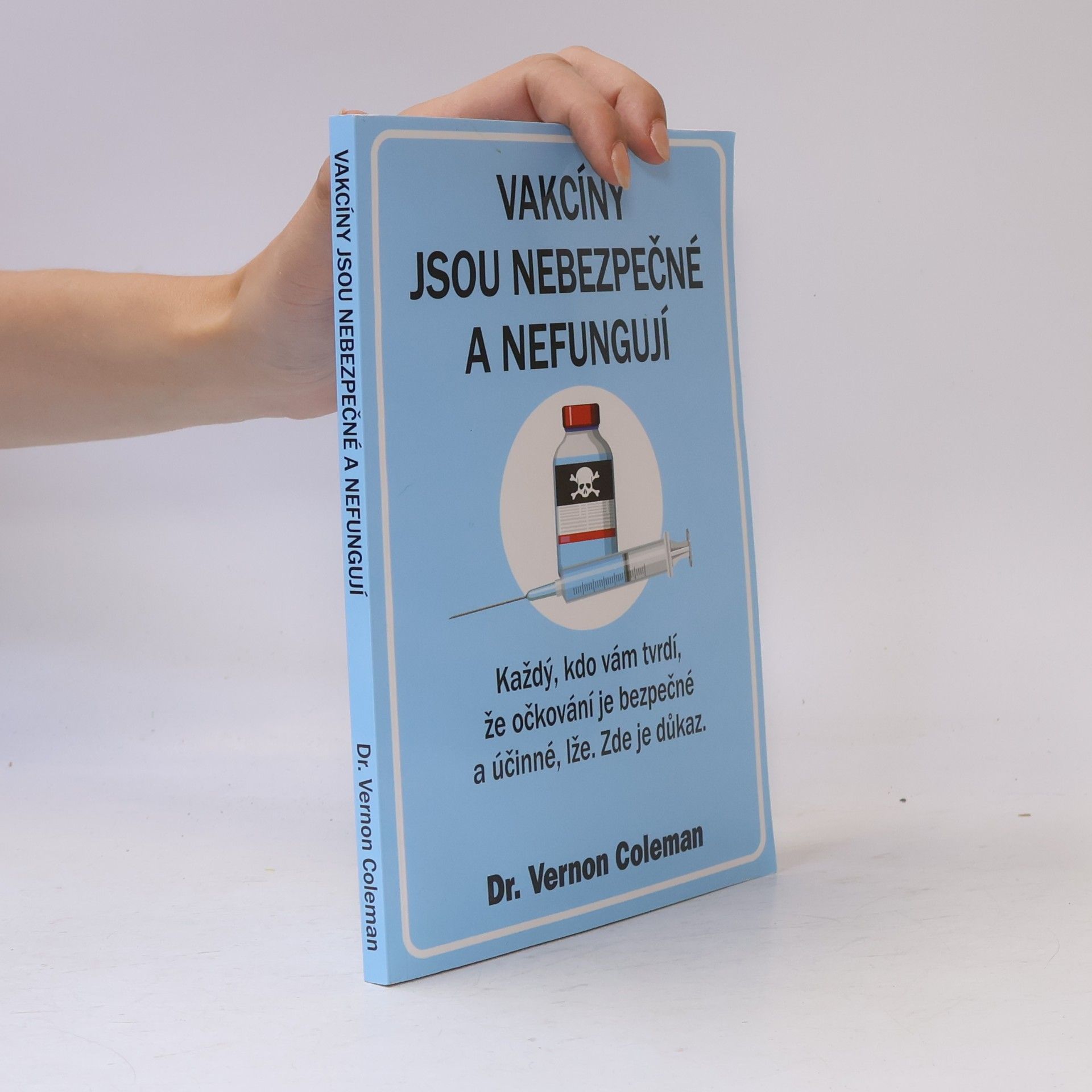 Vernon Coleman Vakcíny jsou nebezpečné - a nefungují : každý, kdo vám tvrdí, že očkování je bezpečné a účinné, lže. Zde je důkaz
