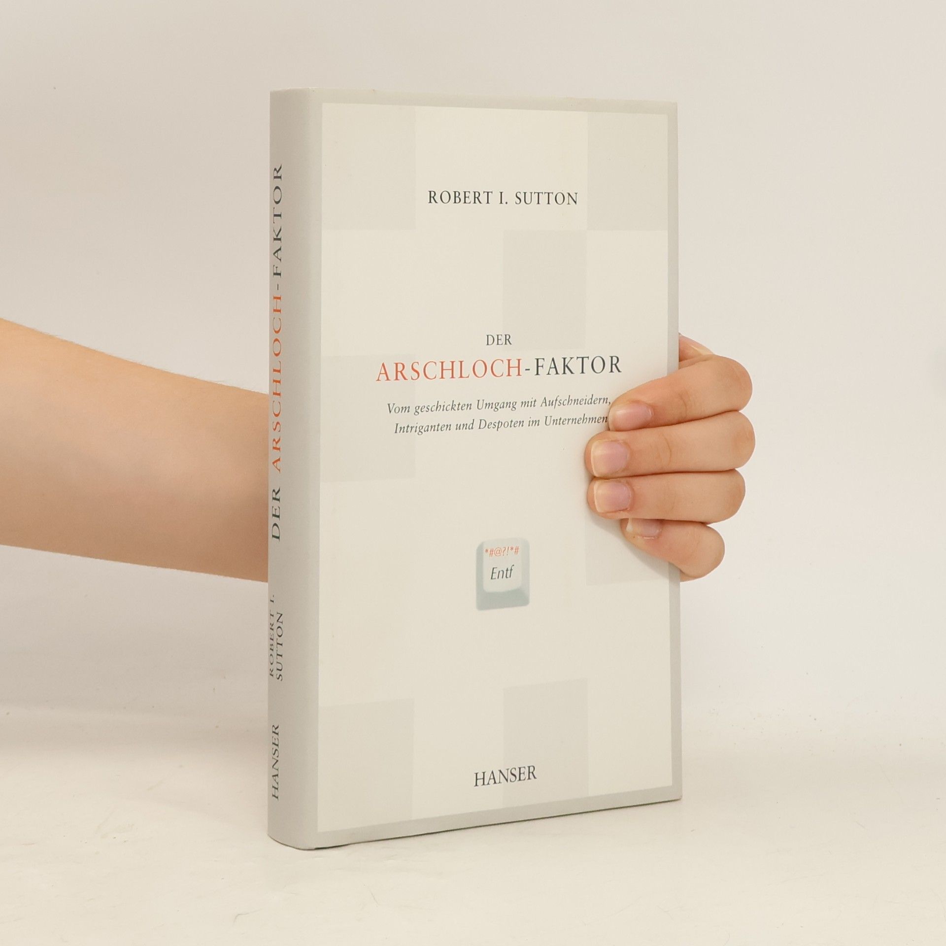 Der Arschloch-Faktor. Vom geschickten Umgang mit Aufichnundern, Intriganten und Despoten im Unternehmen