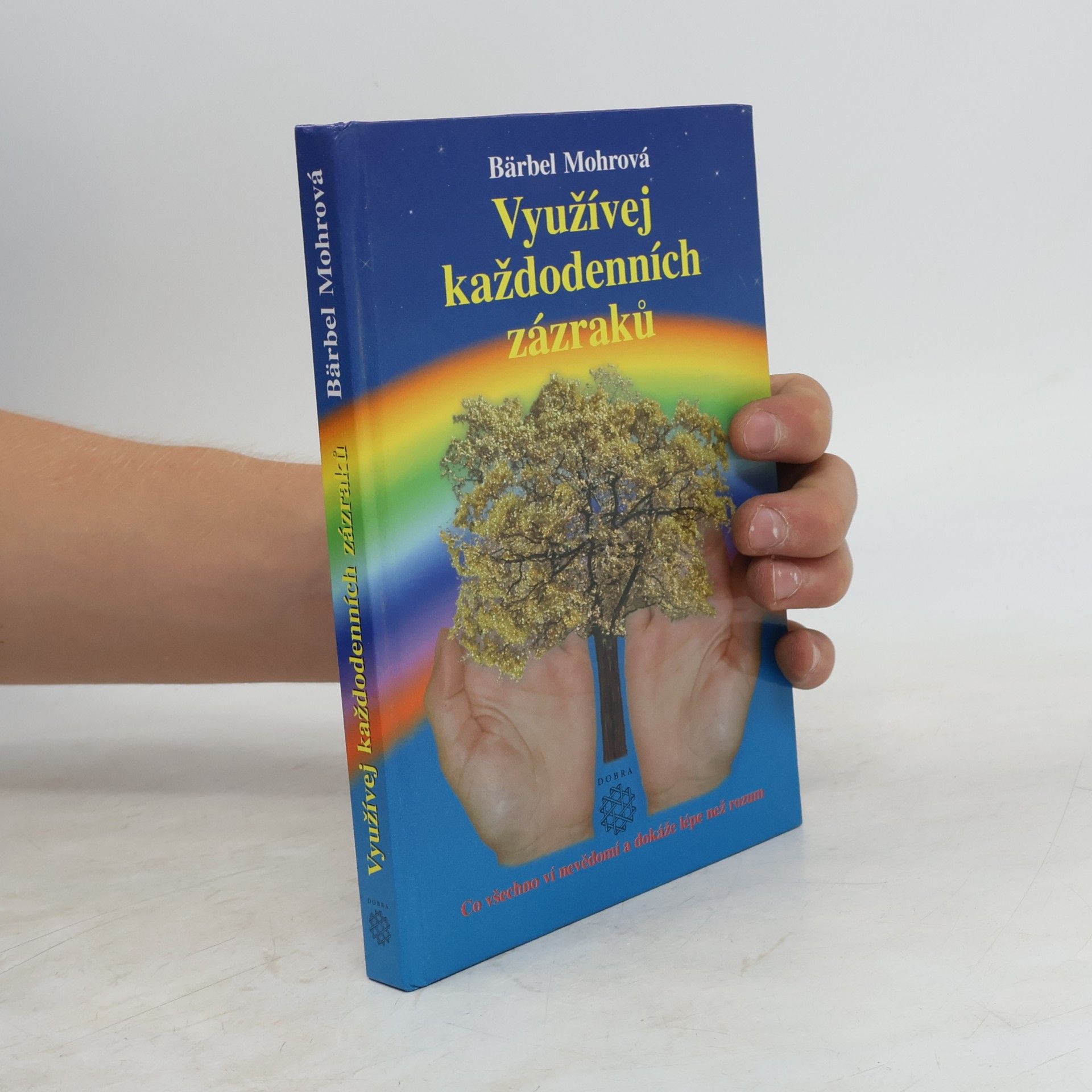 Bärbel Mohr Využívej každodenních zázraků : co všechno ví nevědomí a dokáže lépe než rozum