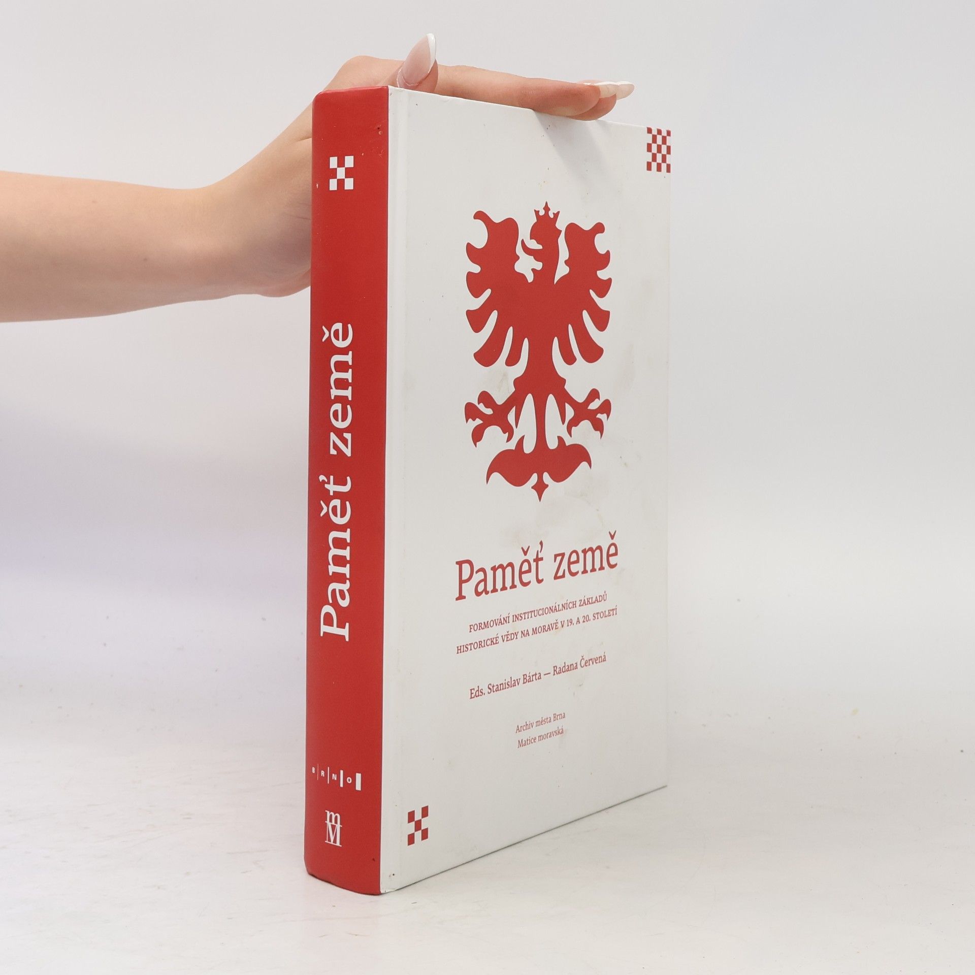 Radana Červená Paměť země : formování institucionálních základů historické vědy na Moravě v 19. a 20. století