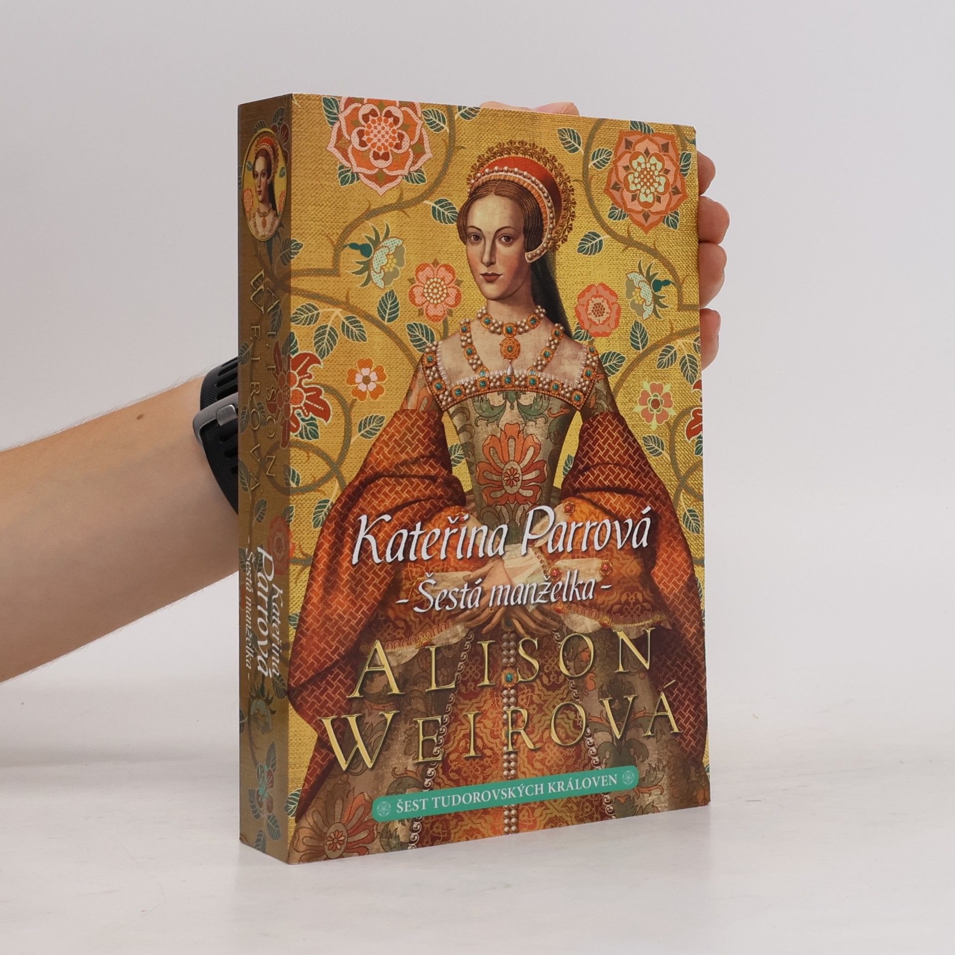 Alisom Weir Šest tudorovských královen. Kateřina Parrová : šestá manželka