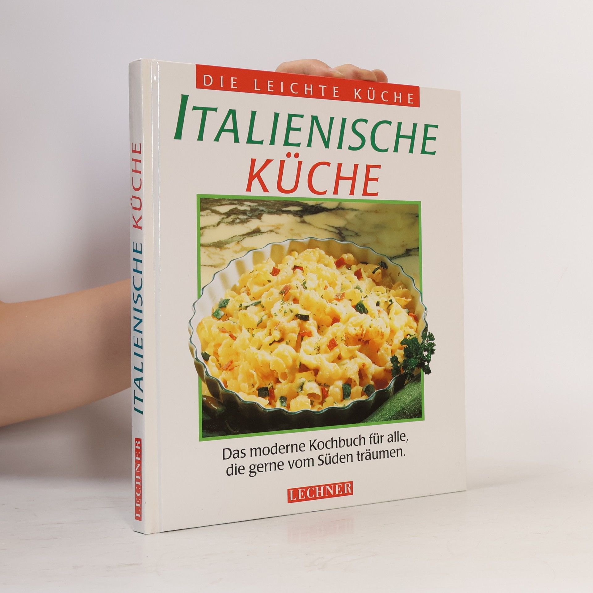 Various authors Italienische Küche : das moderne Kochbuch für alle, die gerne vom Süden träumen