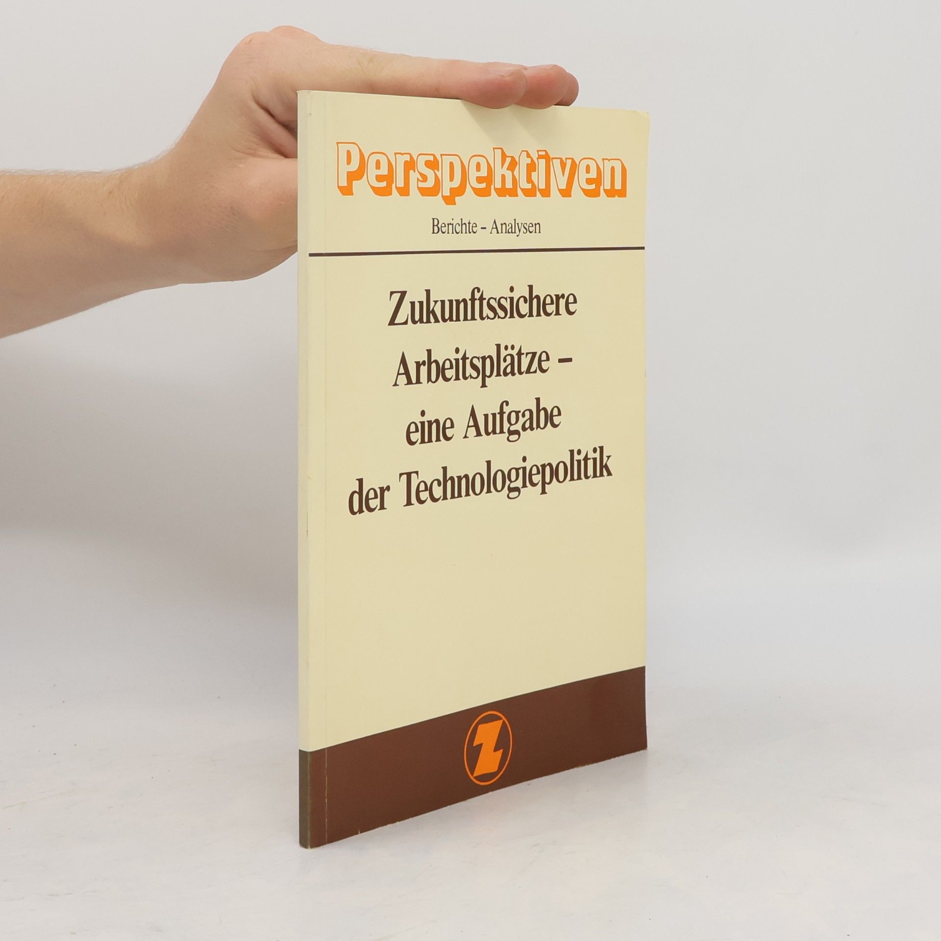 Various authors Zukunftssichere Arbeitsplätze, eine Aufgabe der Technologiepolitik