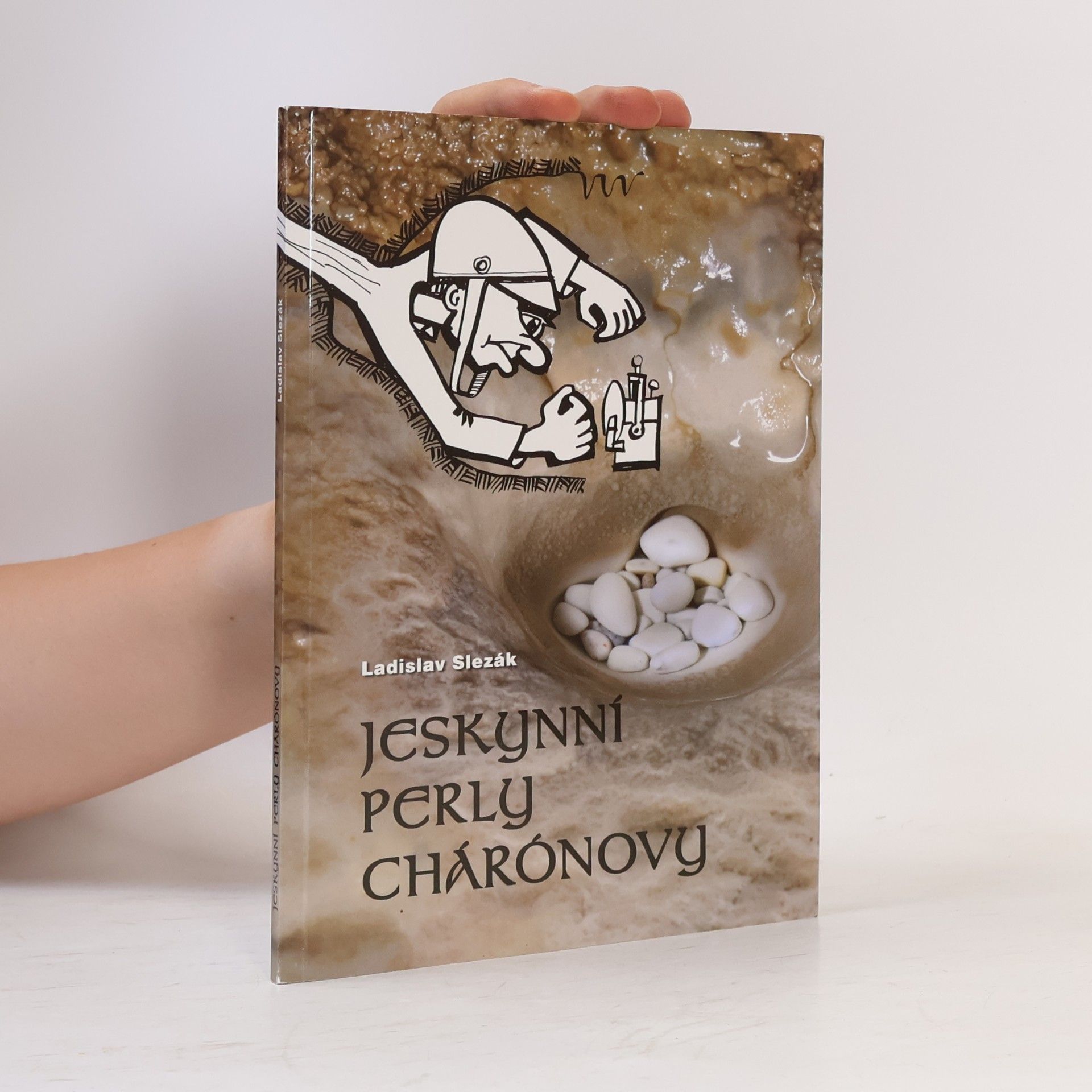 Ladislav Slezák Jeskynní perly Chárónovy aneb Časy, kdy v Moravském krasu kapalo všem jeskyňářům na karbid
