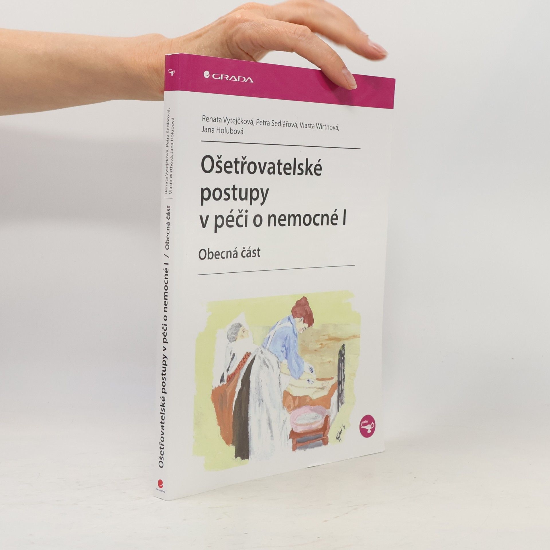 Renata Vytejčková Ošetřovatelské postupy v péči o nemocné I. Obecná část