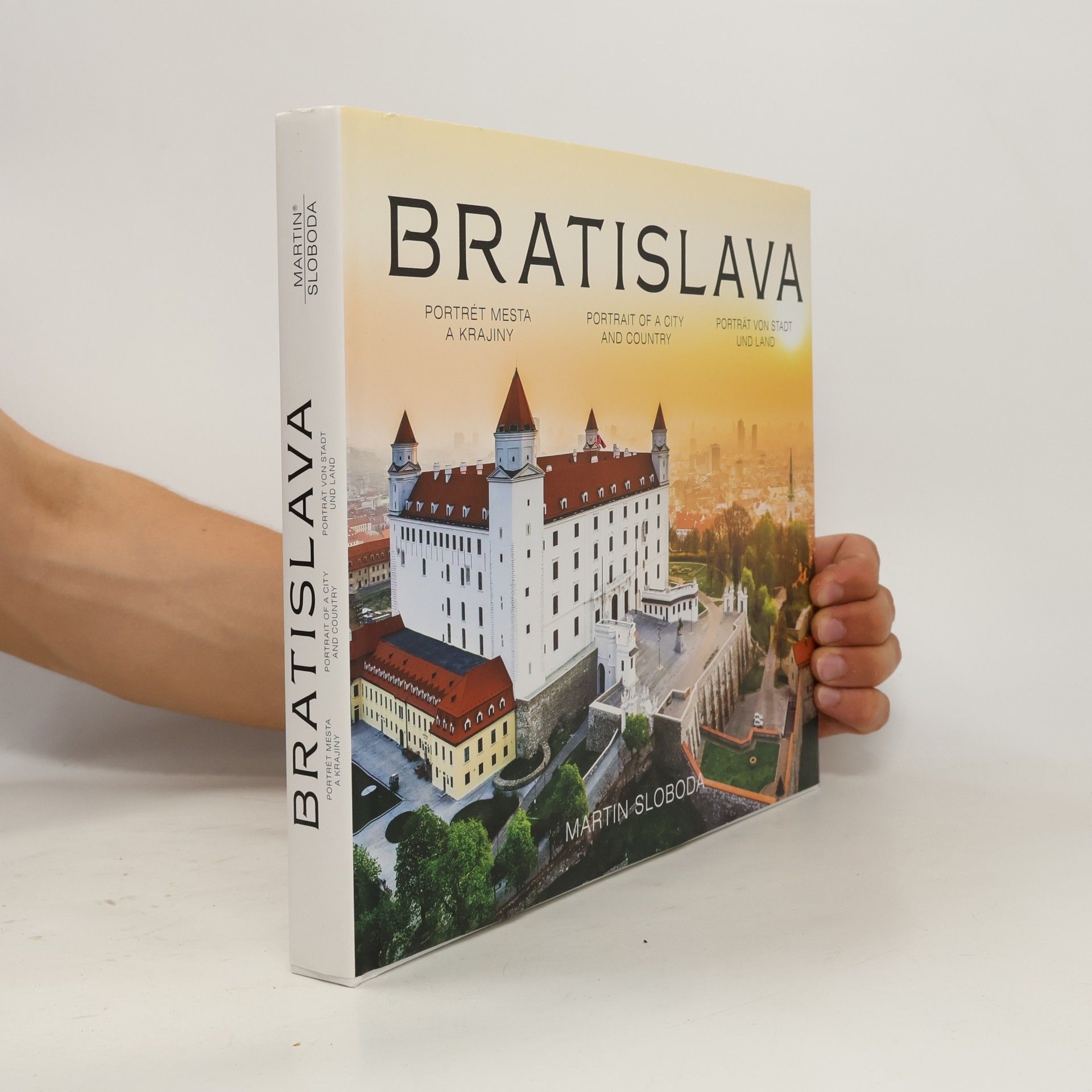 Martin Sloboda Bratislava : portrét mesta a krajiny = Portrait of a city and Country = Porträt von Stadt und Land