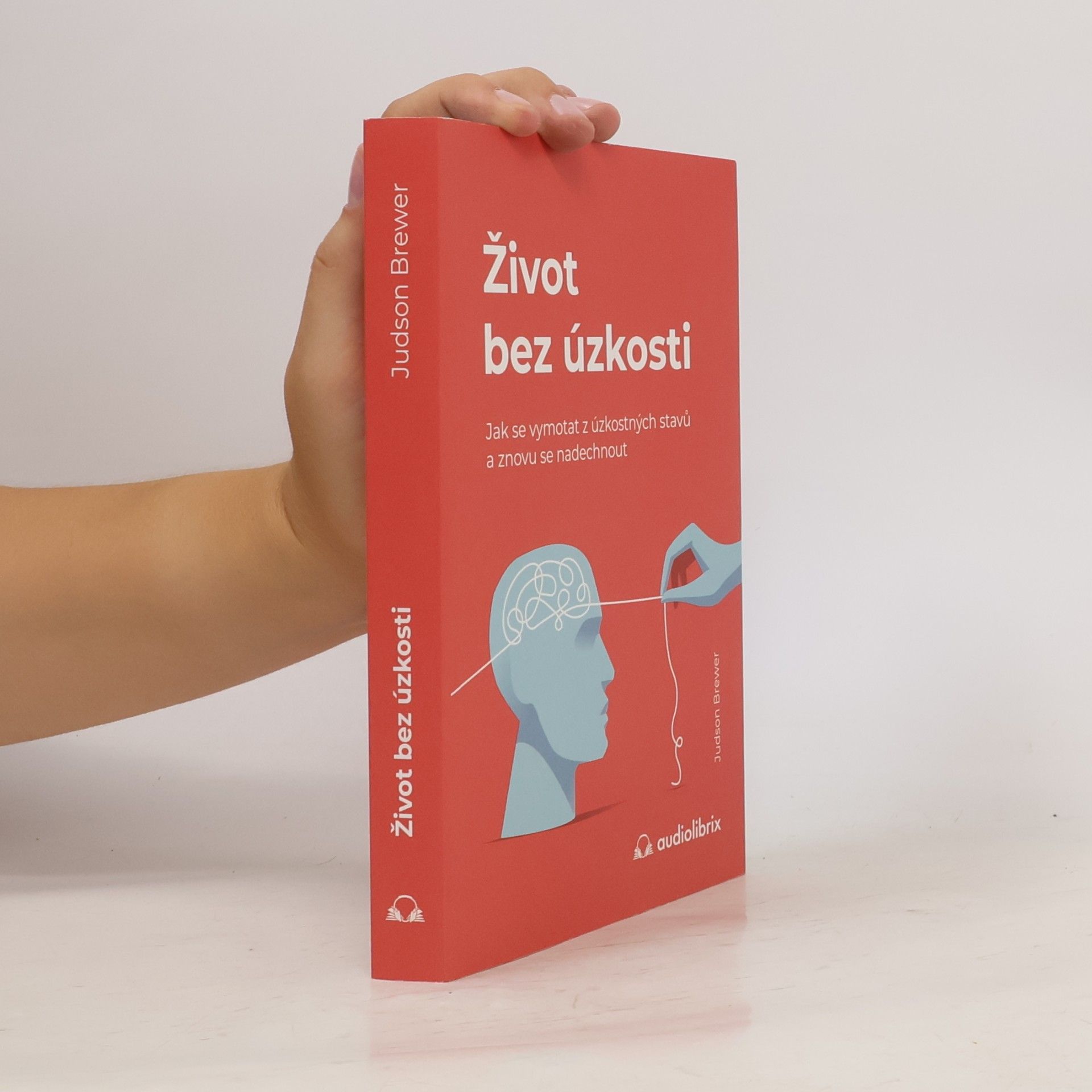 Judson Brewer Život bez úzkosti : jak se vymotat z úzkostných stavů a znovu se nadechnout