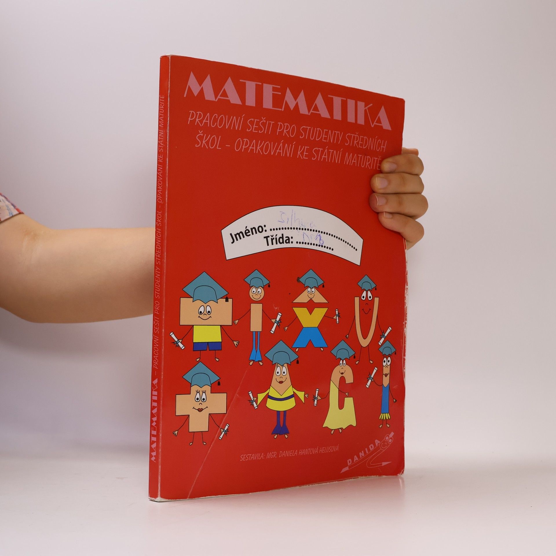 Daniela Hantová Helusová Matematika. Pracovní sešit pro studenty středních škol. Opakování ke státní maturitě