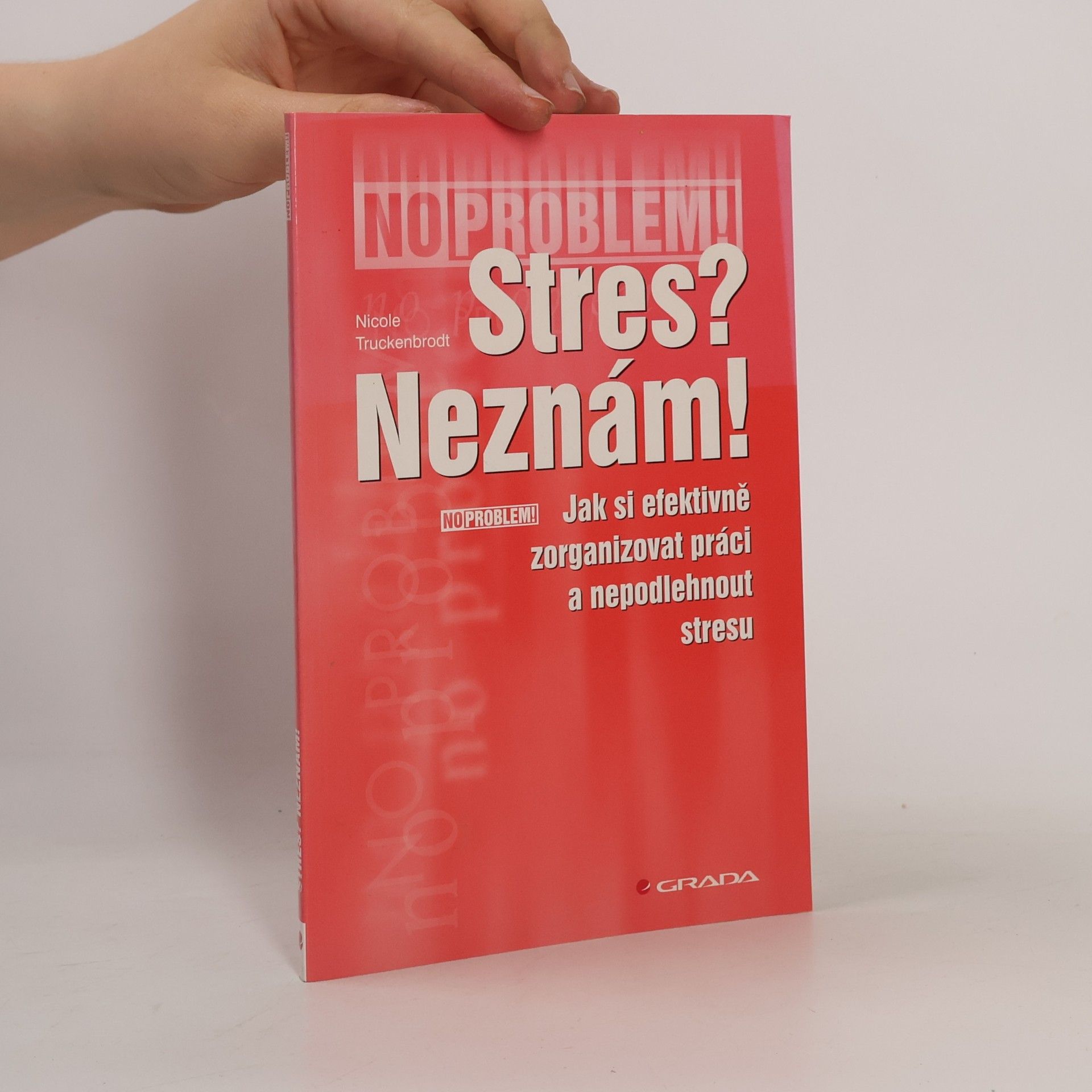 Nicole Truckenbrodt Stres? Neznám! : jak si efektivně zorganizovat práci a nepodlehnout stresu