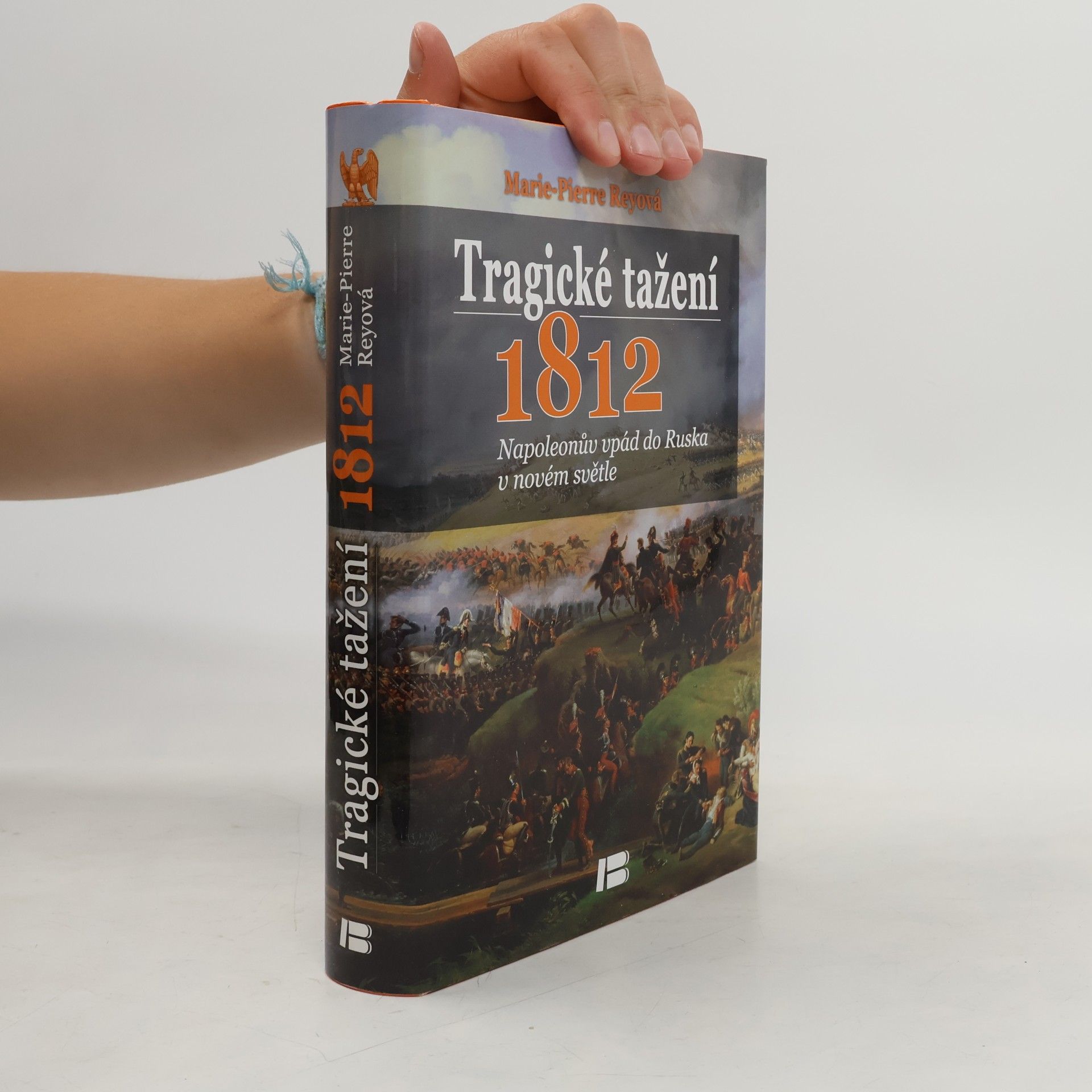 Marie Pierre Rey Tragické tažení 1812 : Napoleonův vpád do Ruska v novém světle