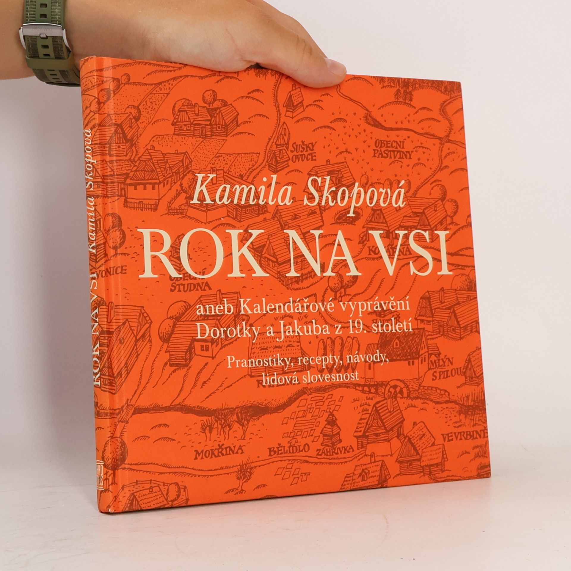 Kamila Skopová Rok na vsi aneb Kalendářové vyprávění Dorotky a Jakuba z 19. století : Pranostiky, recepty, návody, lidová slovesnost