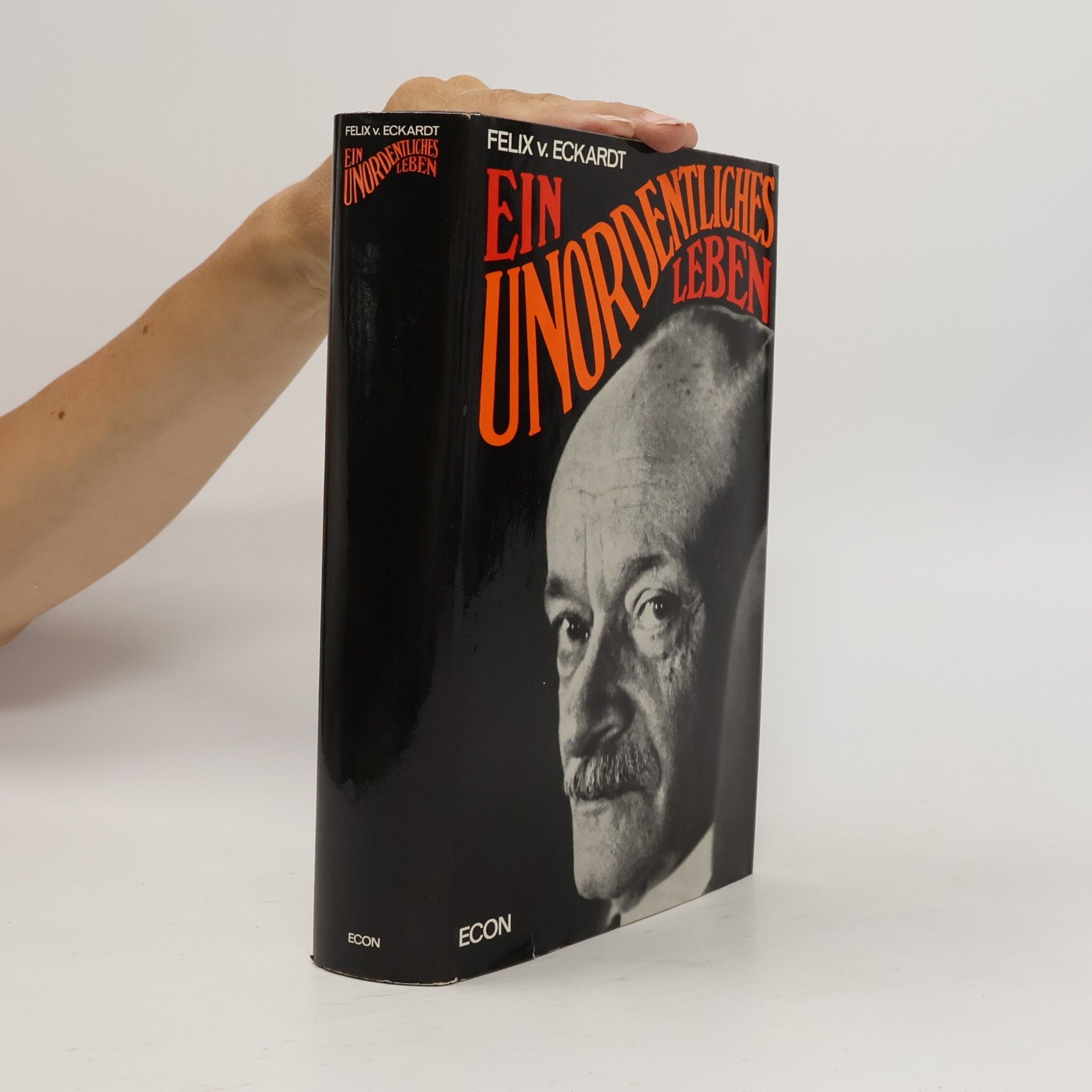 Felix von Eckardt Ein unordentliches Leben