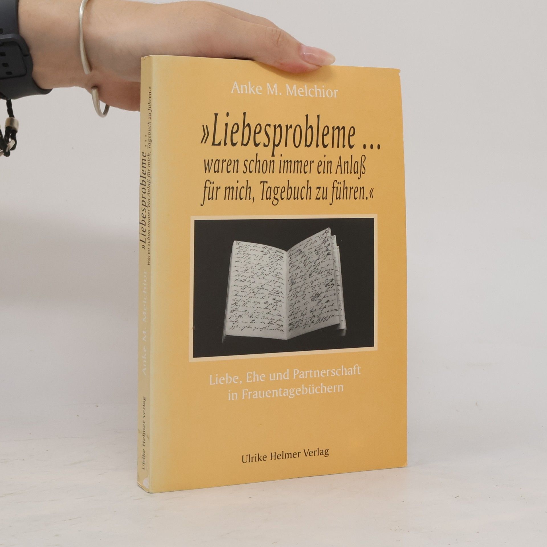 Anke M. Melchior Aktuelle Frauenforschung: Liebesprobleme ... waren schon immer ein Anlaß für mich, Tagebuch zu führen.