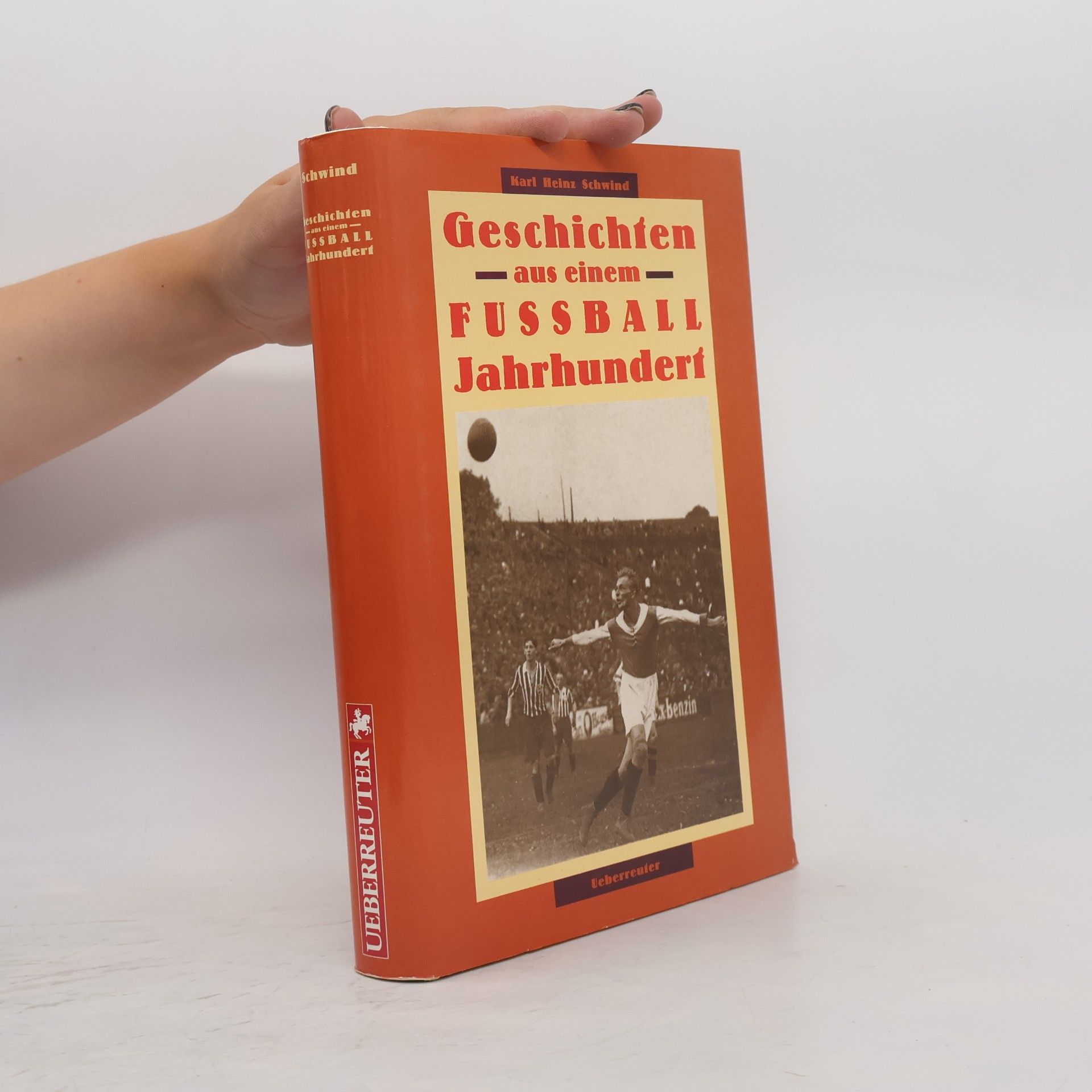 Karl Heinz Schwind Geschichten aus einem Fussball-Jahrhundert