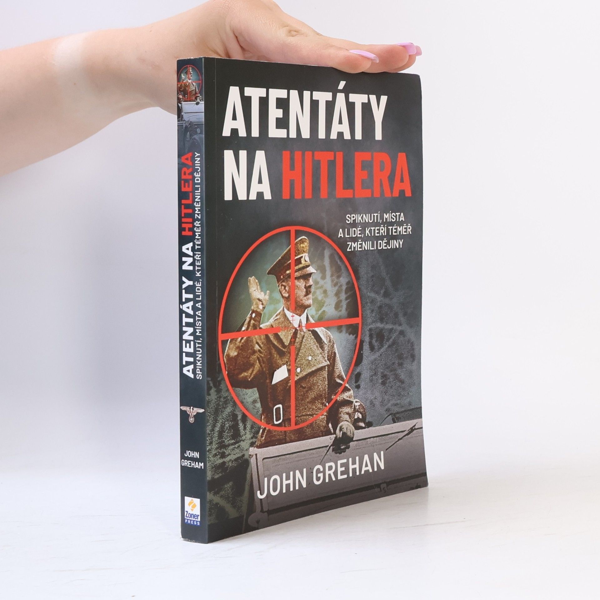 John Grehan Atentáty na Hitlera : spiknutí, místa a lidé, kteří téměř změnili dějiny