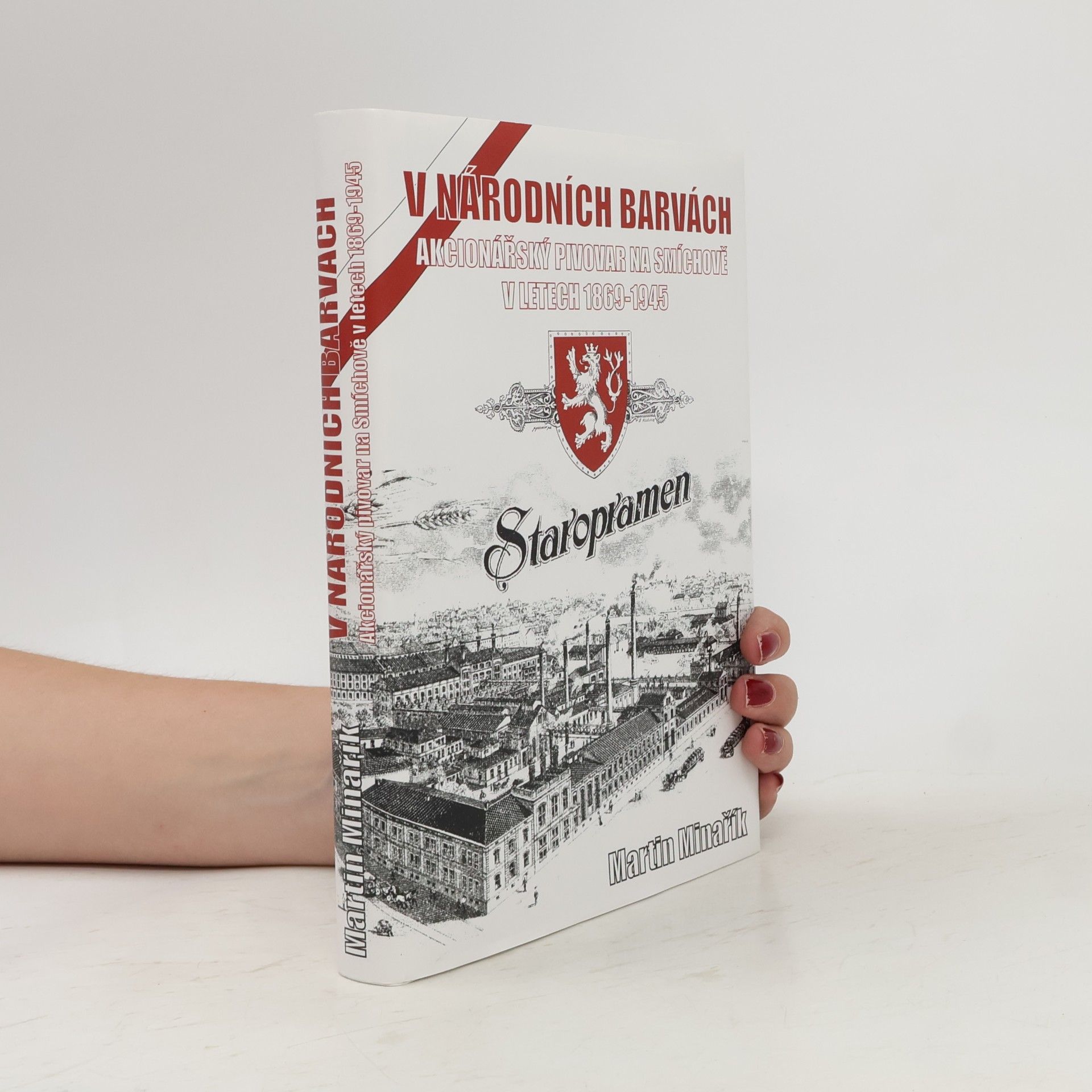 Martin Minařík V národních barvách : akcionářský pivovar na Smíchově v letech 1869-1945